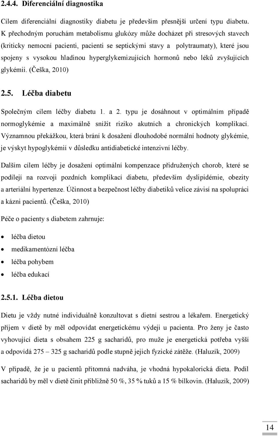 hyperglykemizujících hormonů nebo léků zvyšujících glykémii. (Češka, 2010) 2.5. Léčba diabetu Společným cílem léčby diabetu 1. a 2.