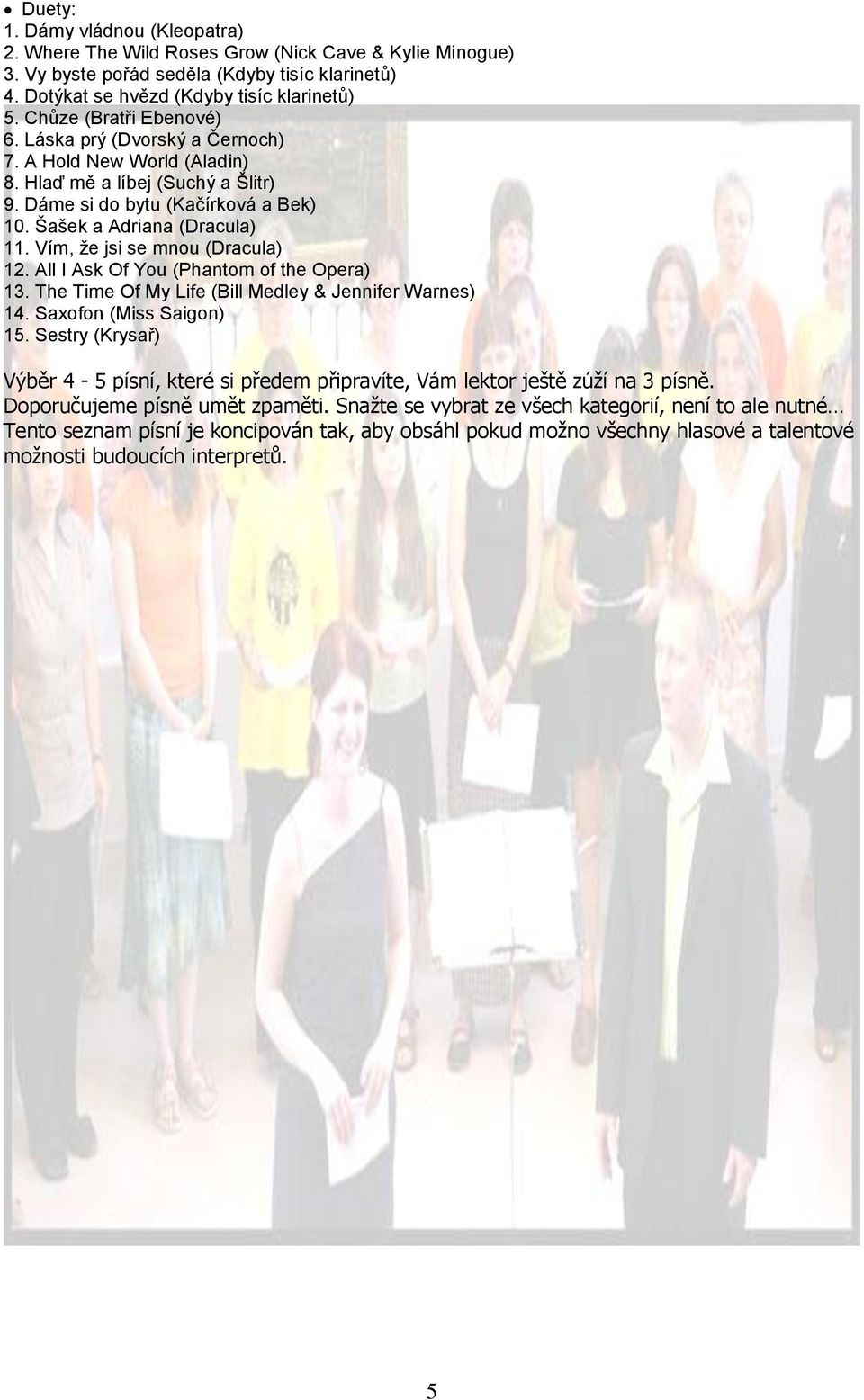 Vím, že jsi se mnou (Dracula) 12. All I Ask Of You (Phantom of the Opera) 13. The Time Of My Life (Bill Medley & Jennifer Warnes) 14. Saxofon (Miss Saigon) 15.