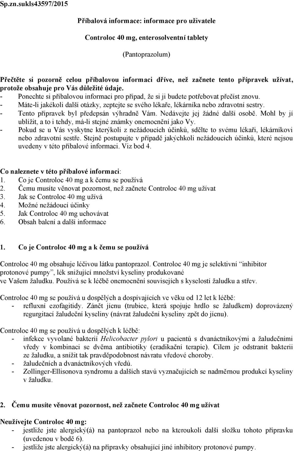 užívat, protože obsahuje pro Vás důležité údaje. - Ponechte si příbalovou informaci pro případ, že si ji budete potřebovat přečíst znovu.