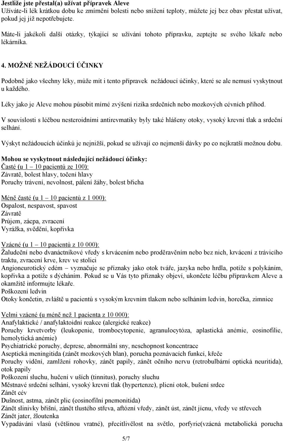 MOŽNÉ NEŽÁDOUCÍ ÚČINKY Podobně jako všechny léky, může mít i tento přípravek nežádoucí účinky, které se ale nemusí vyskytnout u každého.