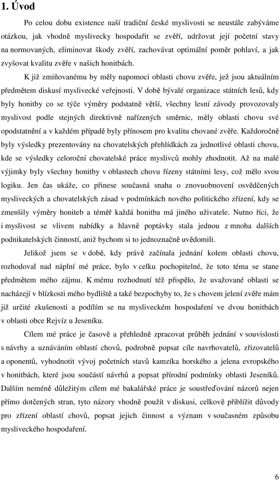 K již zmiňovanému by měly napomoci oblasti chovu zvěře, jež jsou aktuálním předmětem diskusí myslivecké veřejnosti.