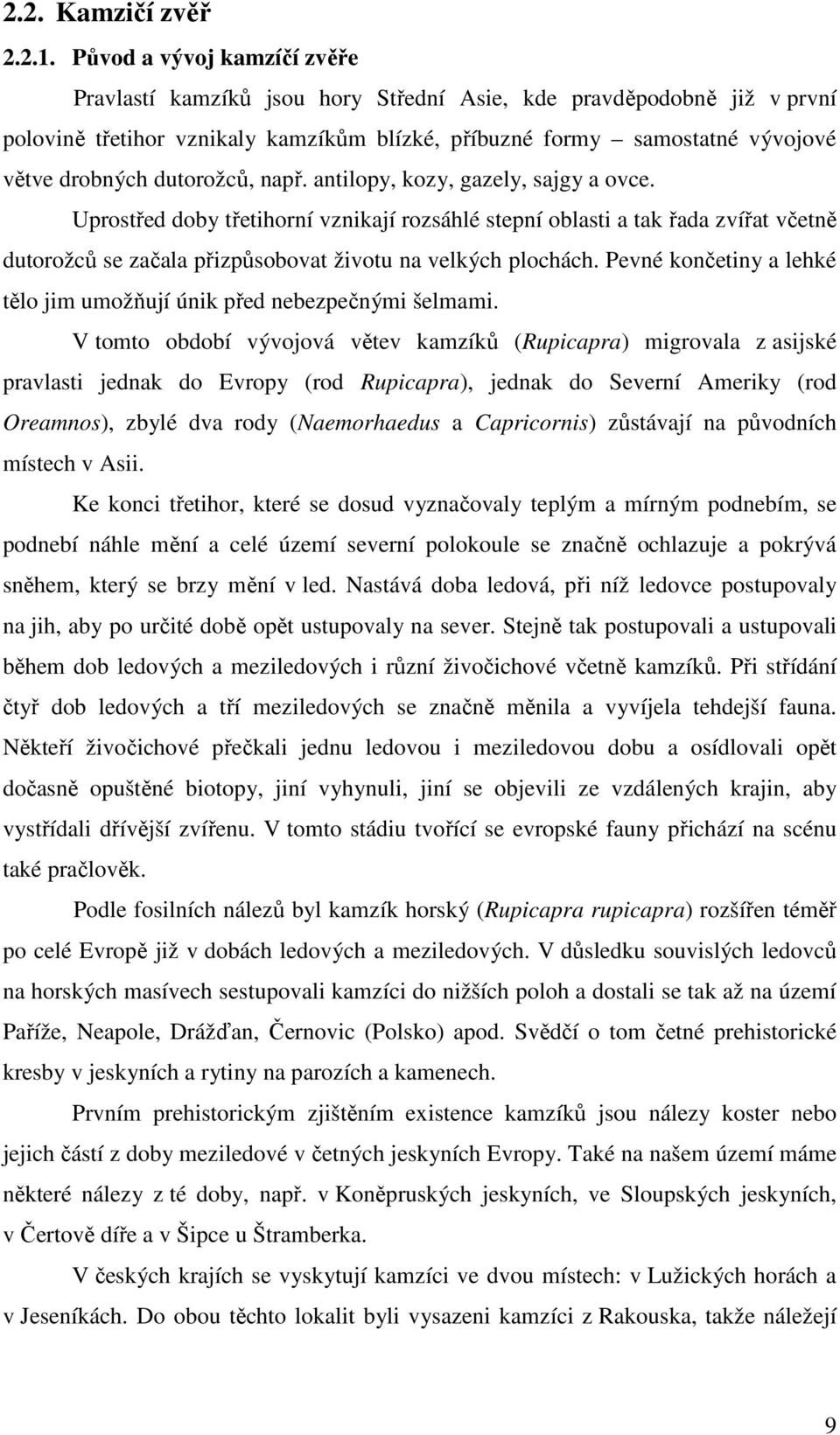 dutorožců, např. antilopy, kozy, gazely, sajgy a ovce. Uprostřed doby třetihorní vznikají rozsáhlé stepní oblasti a tak řada zvířat včetně dutorožců se začala přizpůsobovat životu na velkých plochách.