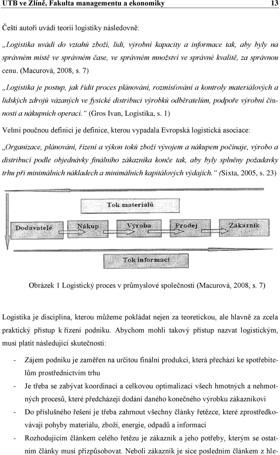 7) Logistika je postup, jak řídit proces plánování, rozmísťování a kontroly materiálových a lidských zdrojů vázaných ve fysické distribuci výrobků odběratelům, podpoře výrobní činnosti a nákupních