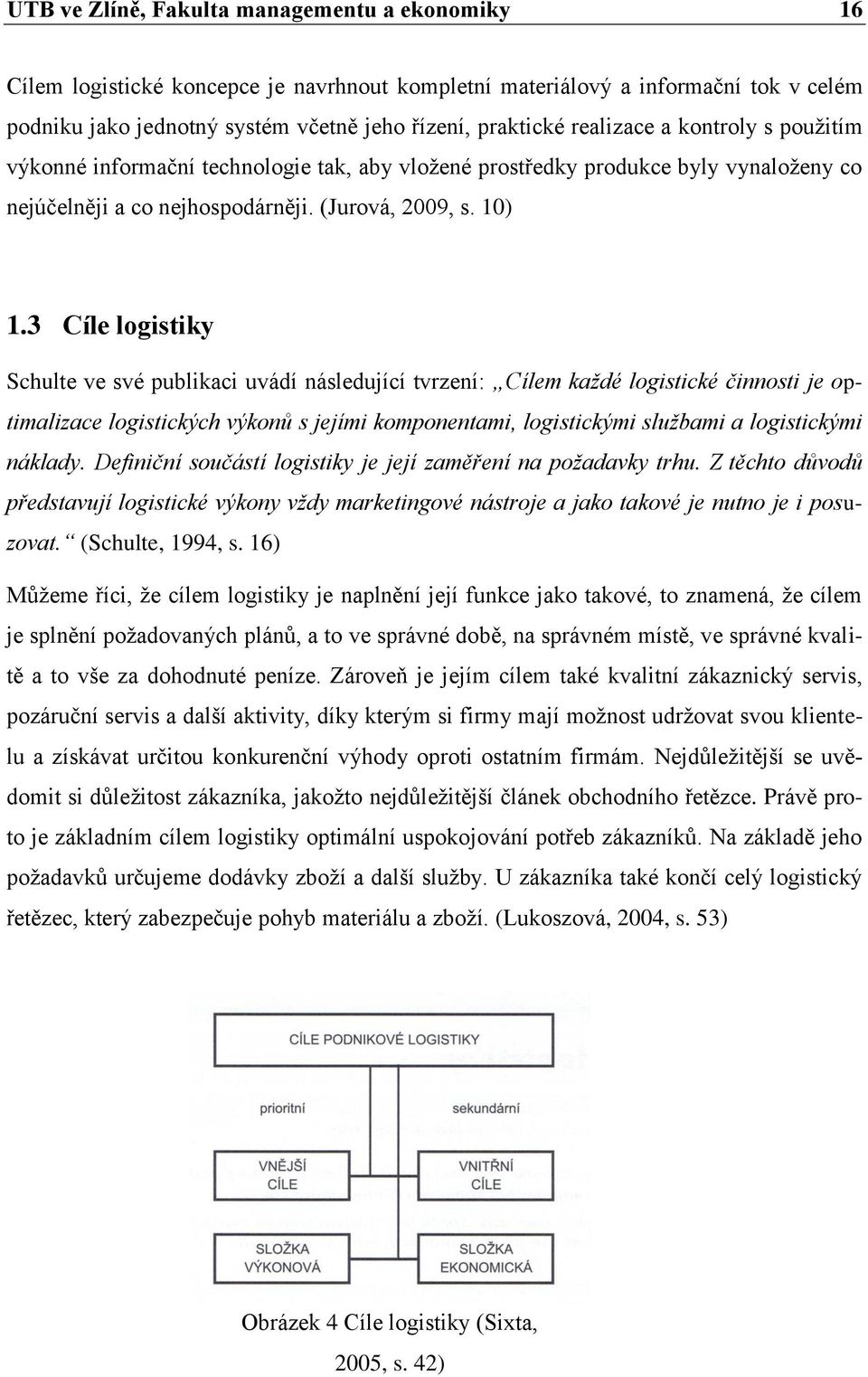 3 Cíle logistiky Schulte ve své publikaci uvádí následující tvrzení: Cílem každé logistické činnosti je optimalizace logistických výkonů s jejími komponentami, logistickými službami a logistickými