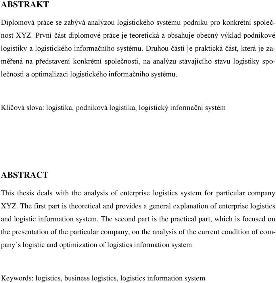 Druhou částí je praktická část, která je zaměřená na představení konkrétní společnosti, na analýzu stávajícího stavu logistiky společnosti a optimalizaci logistického informačního systému.