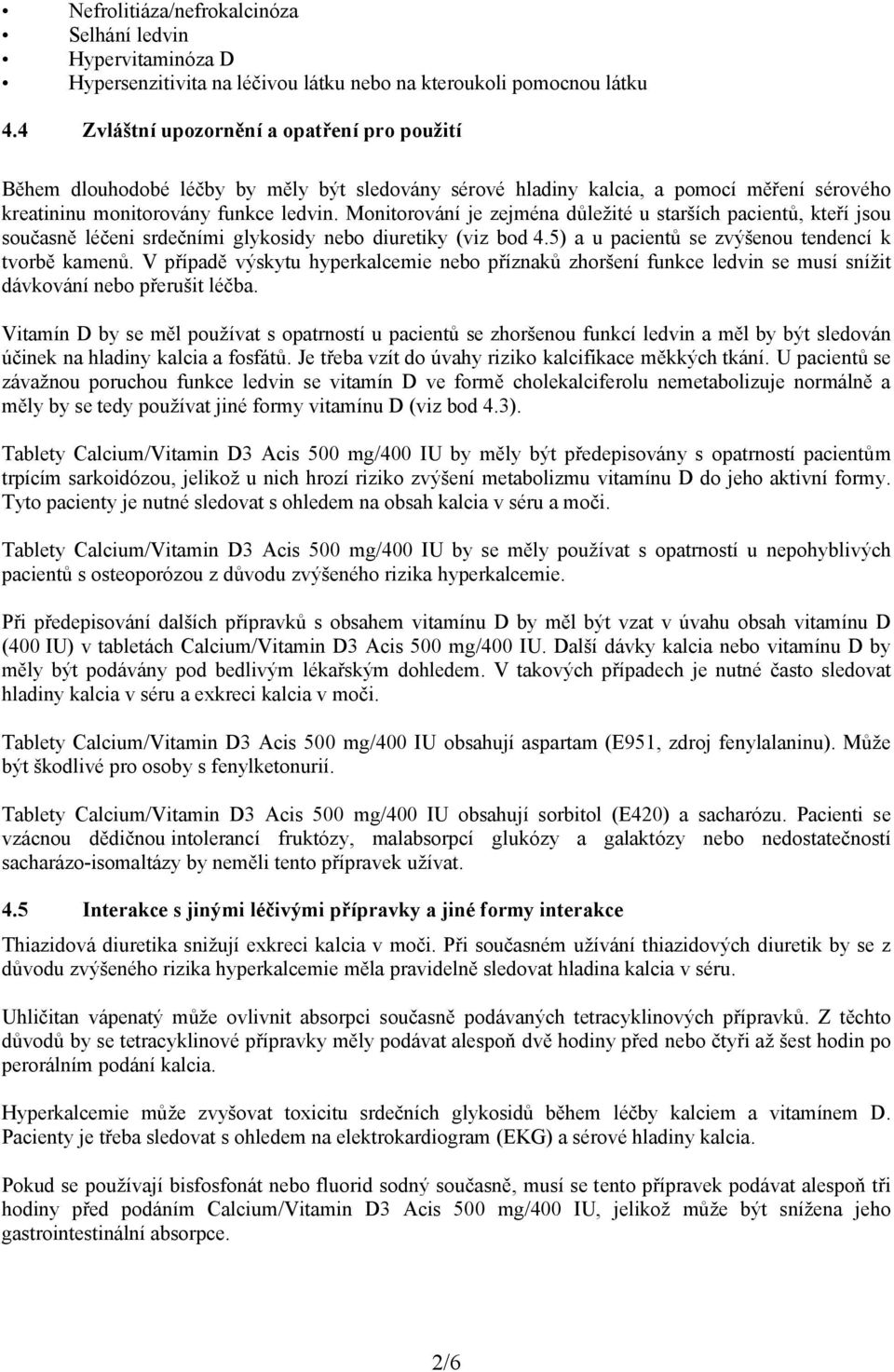 Monitorování je zejména důležité u starších pacientů, kteří jsou současně léčeni srdečními glykosidy nebo diuretiky (viz bod 4.5) a u pacientů se zvýšenou tendencí k tvorbě kamenů.