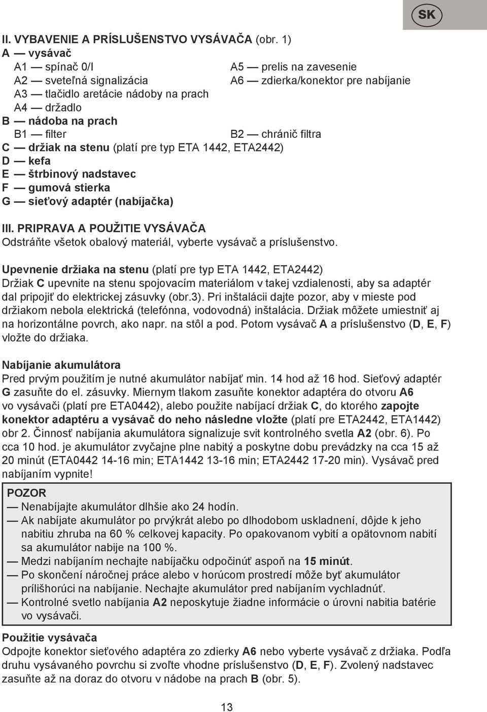 filtra C držiak na stenu (platí pre typ ETA 1442, ETA2442) D kefa E štrbinový nadstavec F gumová stierka G sieťový adaptér (nabíjačka) III.