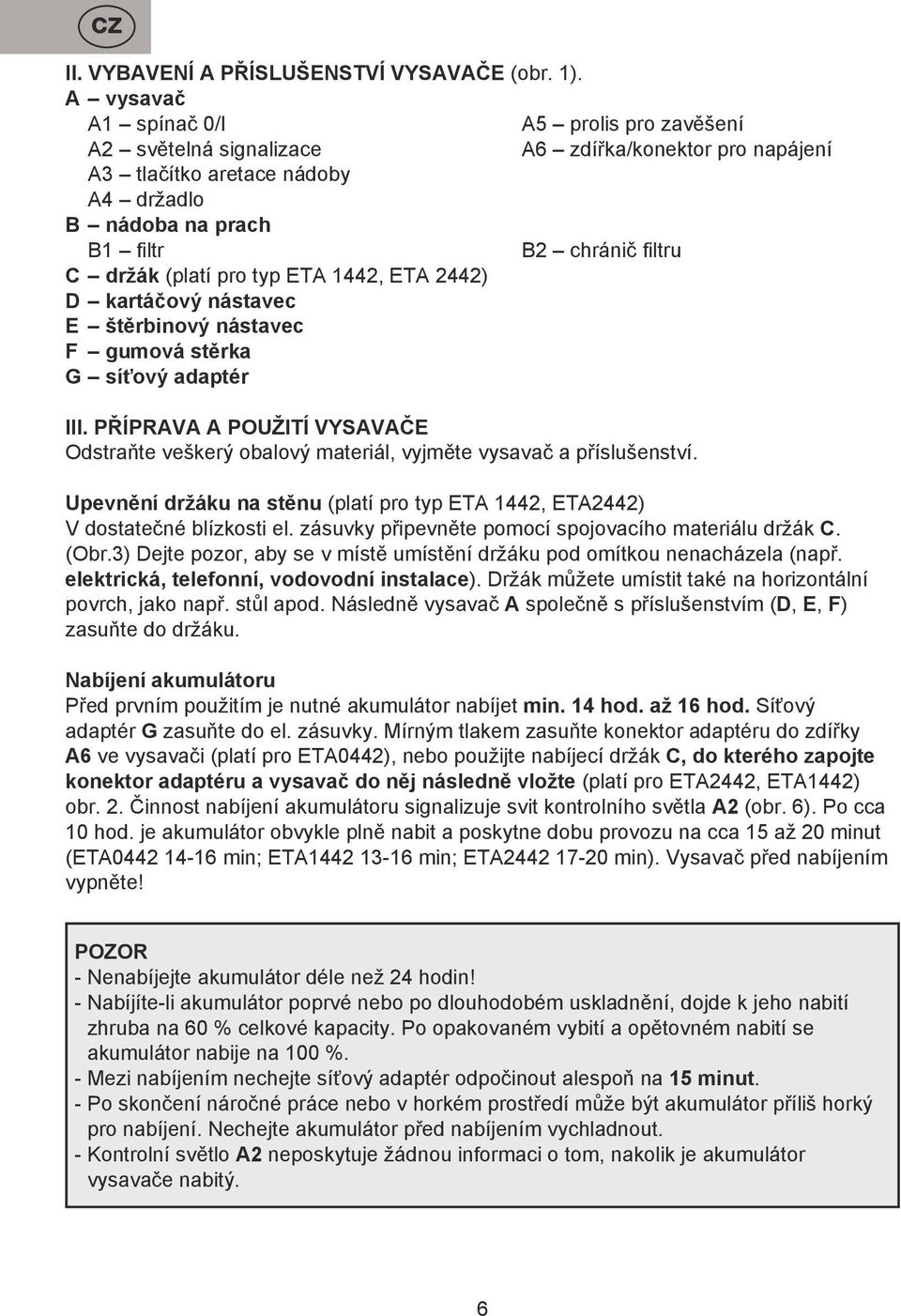 (platí pro typ ETA 1442, ETA 2442) D kartáčový nástavec E štěrbinový nástavec F gumová stěrka G síťový adaptér III.