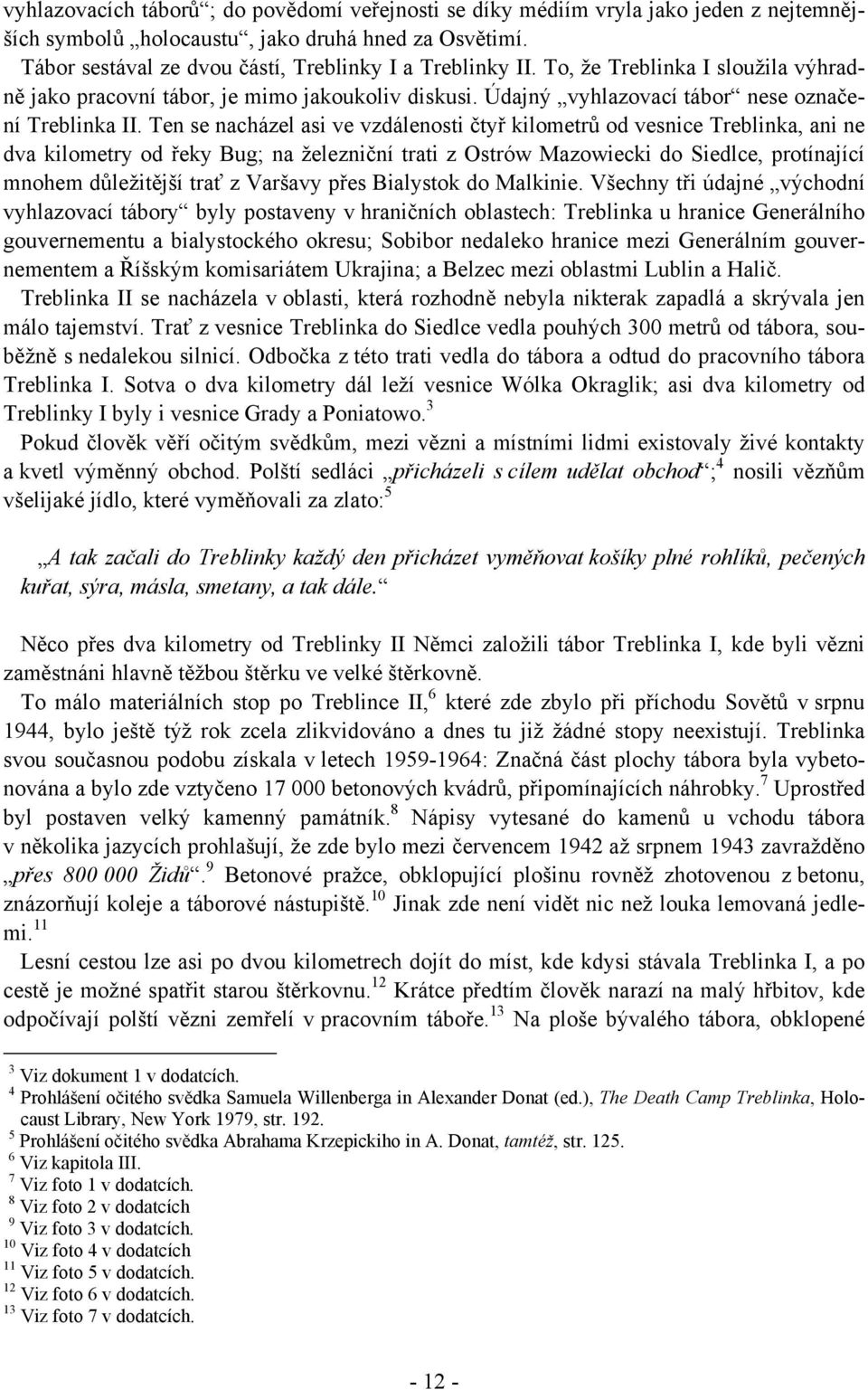 Ten se nacházel asi ve vzdálenosti čtyř kilometrů od vesnice Treblinka, ani ne dva kilometry od řeky Bug; na železniční trati z Ostrów Mazowiecki do Siedlce, protínající mnohem důležitější trať z