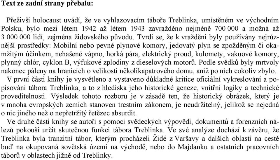 Tvrdí se, že k vraždění byly používány nejrůznější prostředky: Mobilní nebo pevné plynové komory, jedovatý plyn se zpožděným či okamžitým účinkem, nehašené vápno, horká pára, elektrický proud,