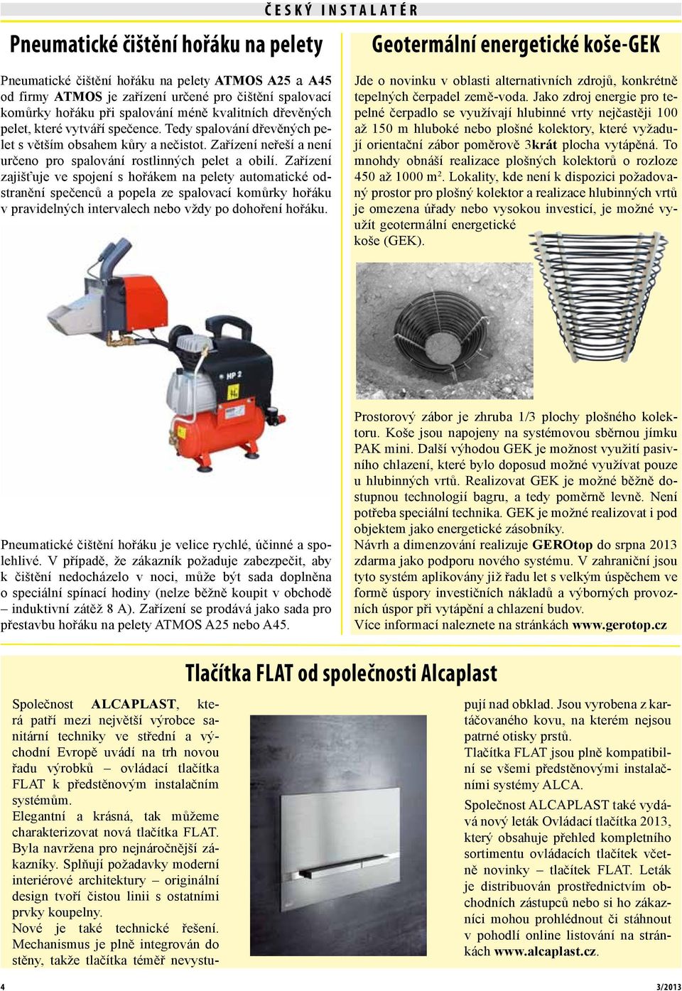 Zařízení neřeší a není určeno pro spalování rostlinných pelet a obilí.