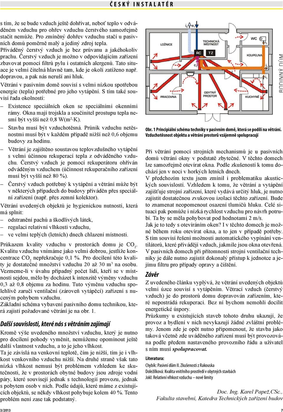 Čerstvý vzduch je možno v odpovídajícím zařízení zbavovat pomocí filtrů pylu i ostatních alergenů. Tato situace je velmi čitelná hlavně tam, kde je okolí zatíženo např.