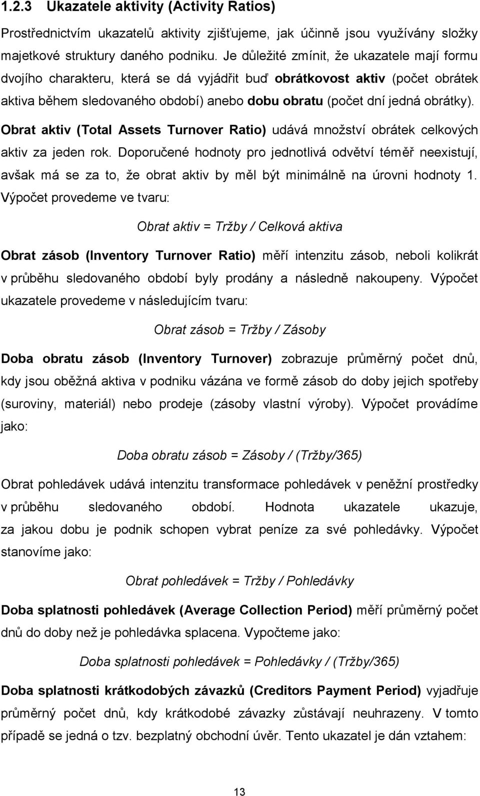 Obrat aktiv (Total Assets Turnover Ratio) udává množství obrátek celkových aktiv za jeden rok.