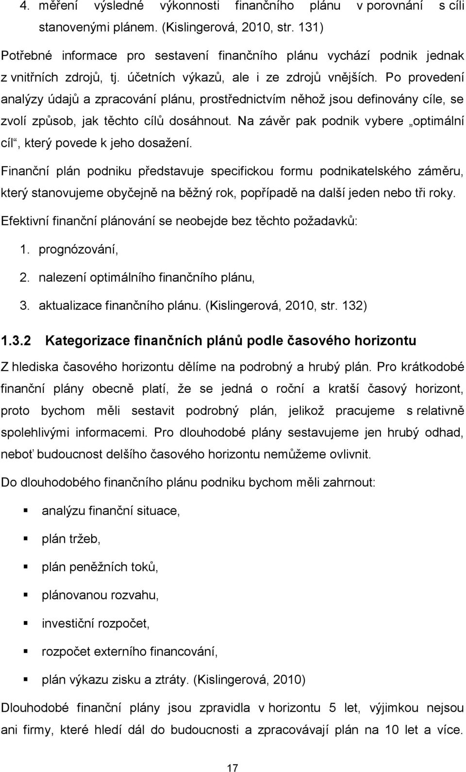 Po provedení analýzy údajů a zpracování plánu, prostřednictvím něhož jsou definovány cíle, se zvolí způsob, jak těchto cílů dosáhnout.