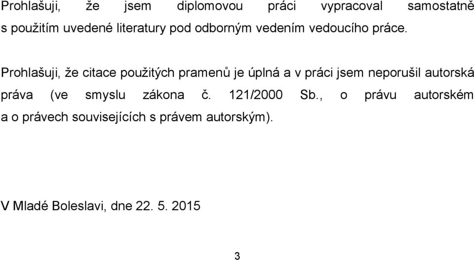 Prohlašuji, že citace použitých pramenů je úplná a v práci jsem neporušil autorská