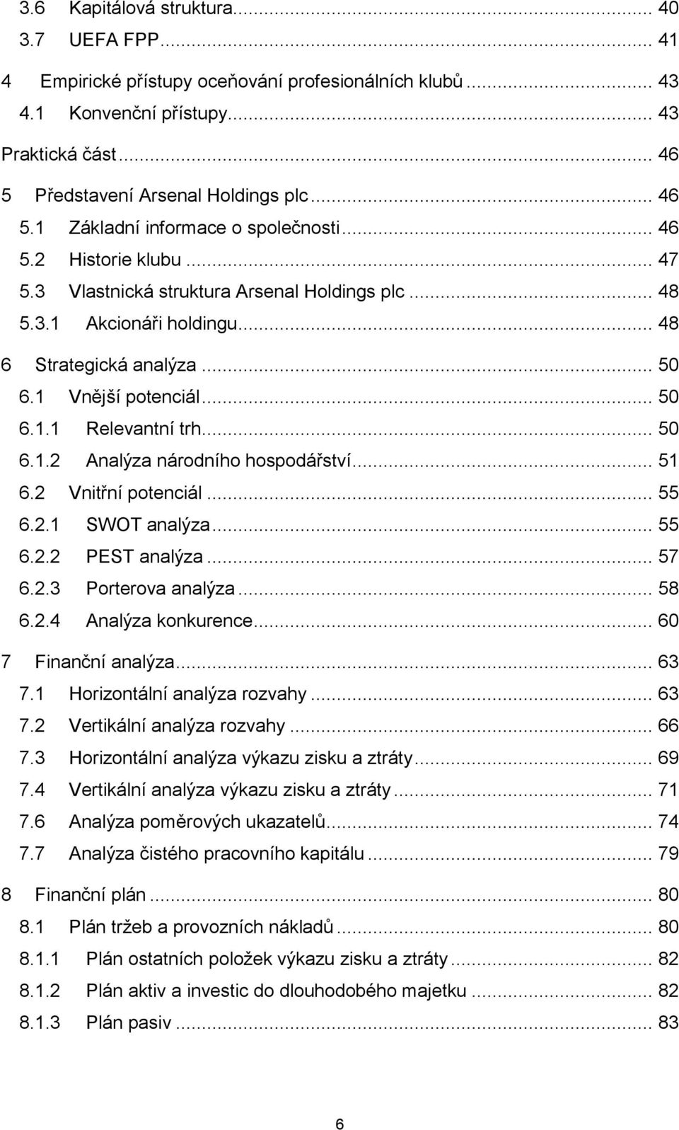 .. 51 6.2 Vnitřní potenciál... 55 6.2.1 SWOT analýza... 55 6.2.2 PEST analýza... 57 6.2.3 Porterova analýza... 58 6.2.4 Analýza konkurence... 60 7 Finanční analýza... 63 7.