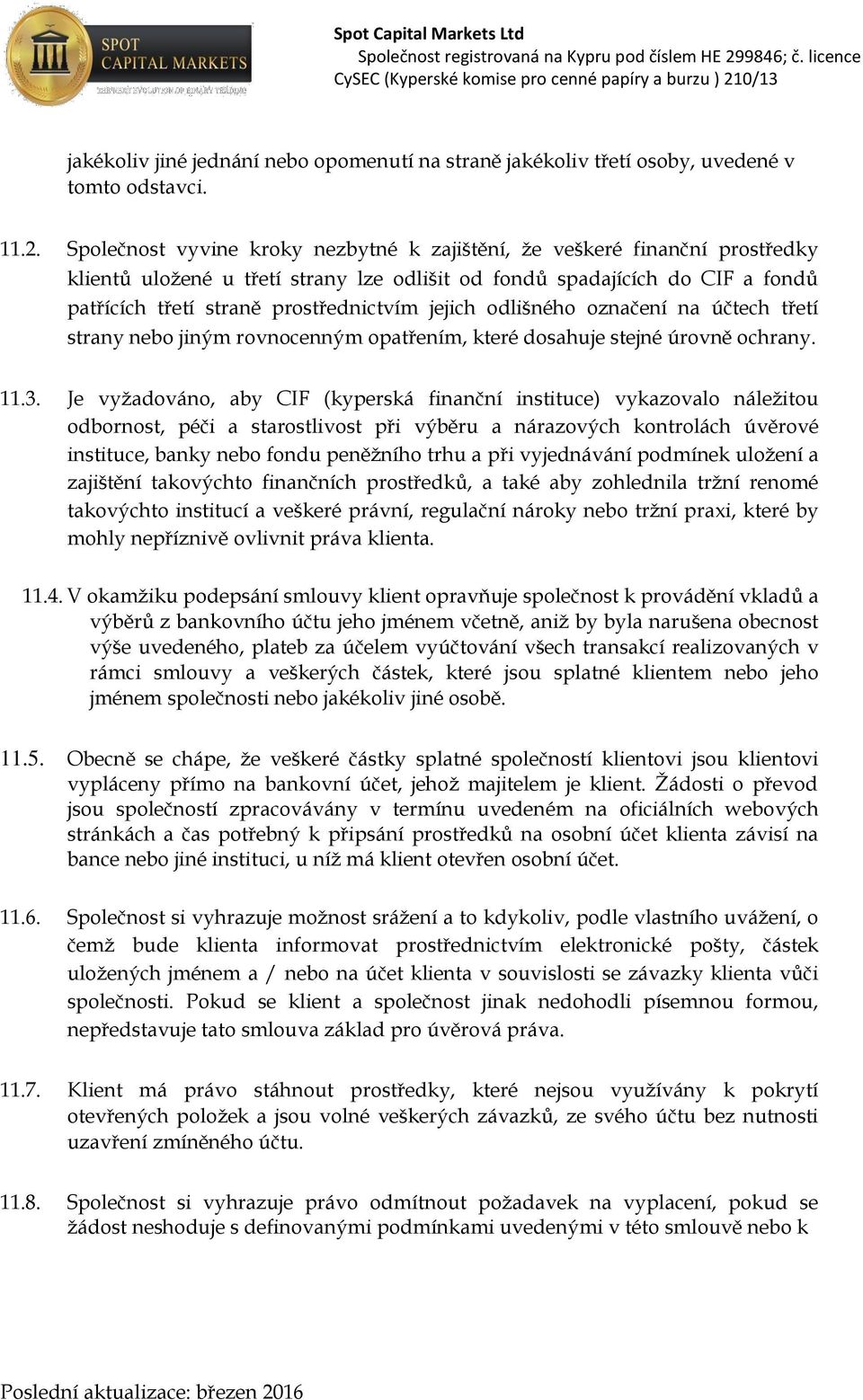 jejich odlišného označení na účtech třetí strany nebo jiným rovnocenným opatřením, které dosahuje stejné úrovně ochrany. 11.3.