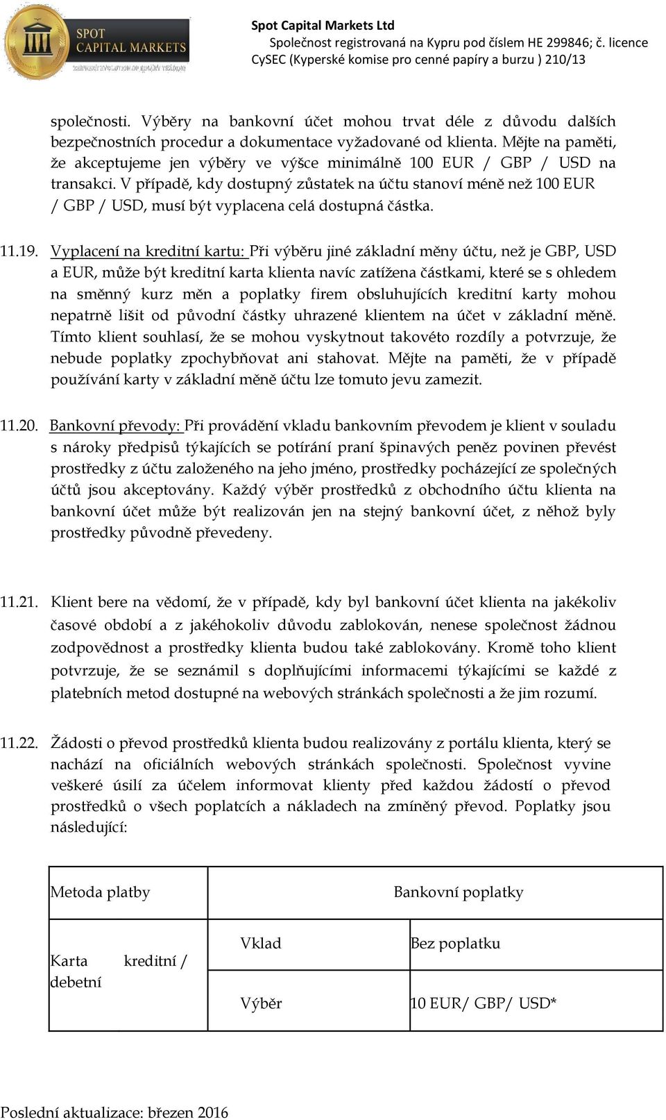 V případě, kdy dostupný zůstatek na účtu stanoví méně než 100 EUR / GBP / USD, musí být vyplacena celá dostupná částka. 11.19.