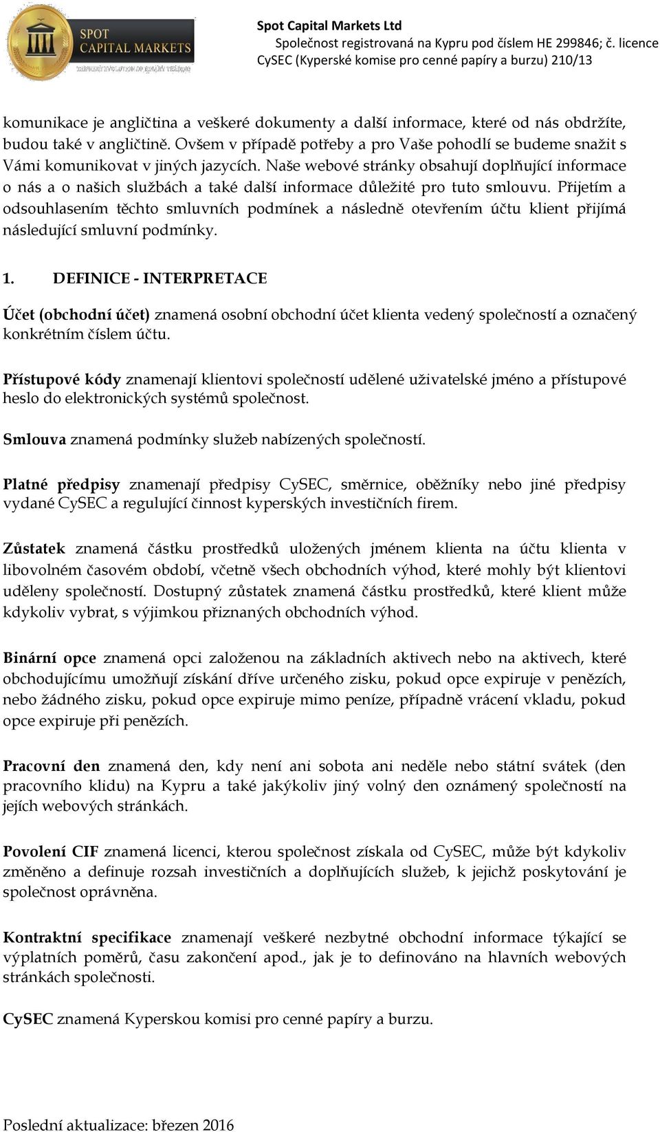 Naše webové stránky obsahují doplňující informace o nás a o našich službách a také další informace důležité pro tuto smlouvu.