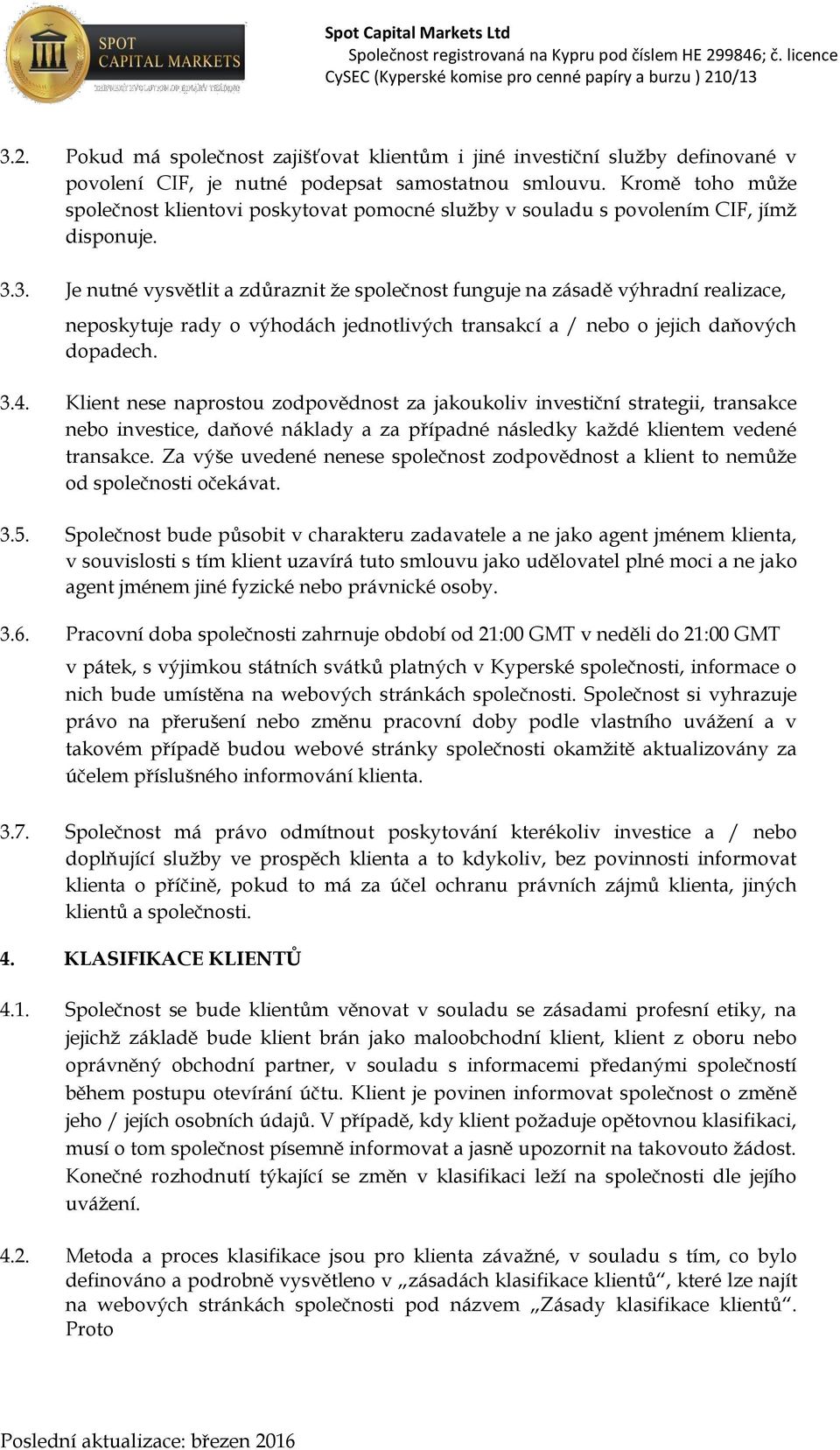 3. Je nutné vysvětlit a zdůraznit že společnost funguje na zásadě výhradní realizace, neposkytuje rady o výhodách jednotlivých transakcí a / nebo o jejich daňových dopadech. 3.4.