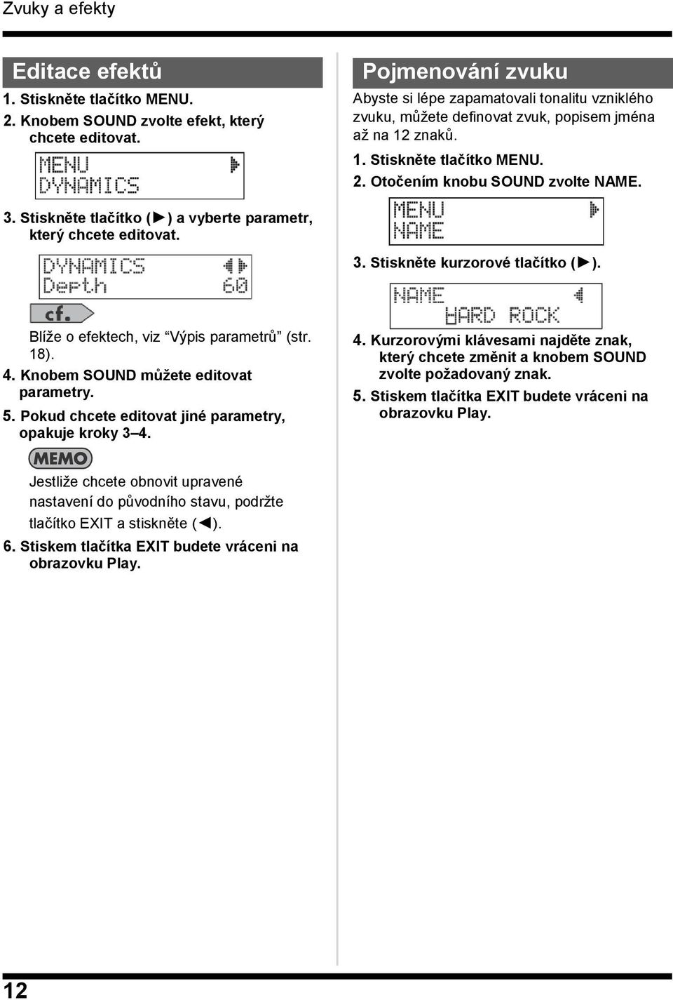 Stiskněte tlačítko ( ) a vyberte parametr, který chcete editovat. 3. Stiskněte kurzorové tlačítko ( ). Blíţe o efektech, viz Výpis parametrů (str. 18). 4. Knobem SOUND můžete editovat parametry. 5.