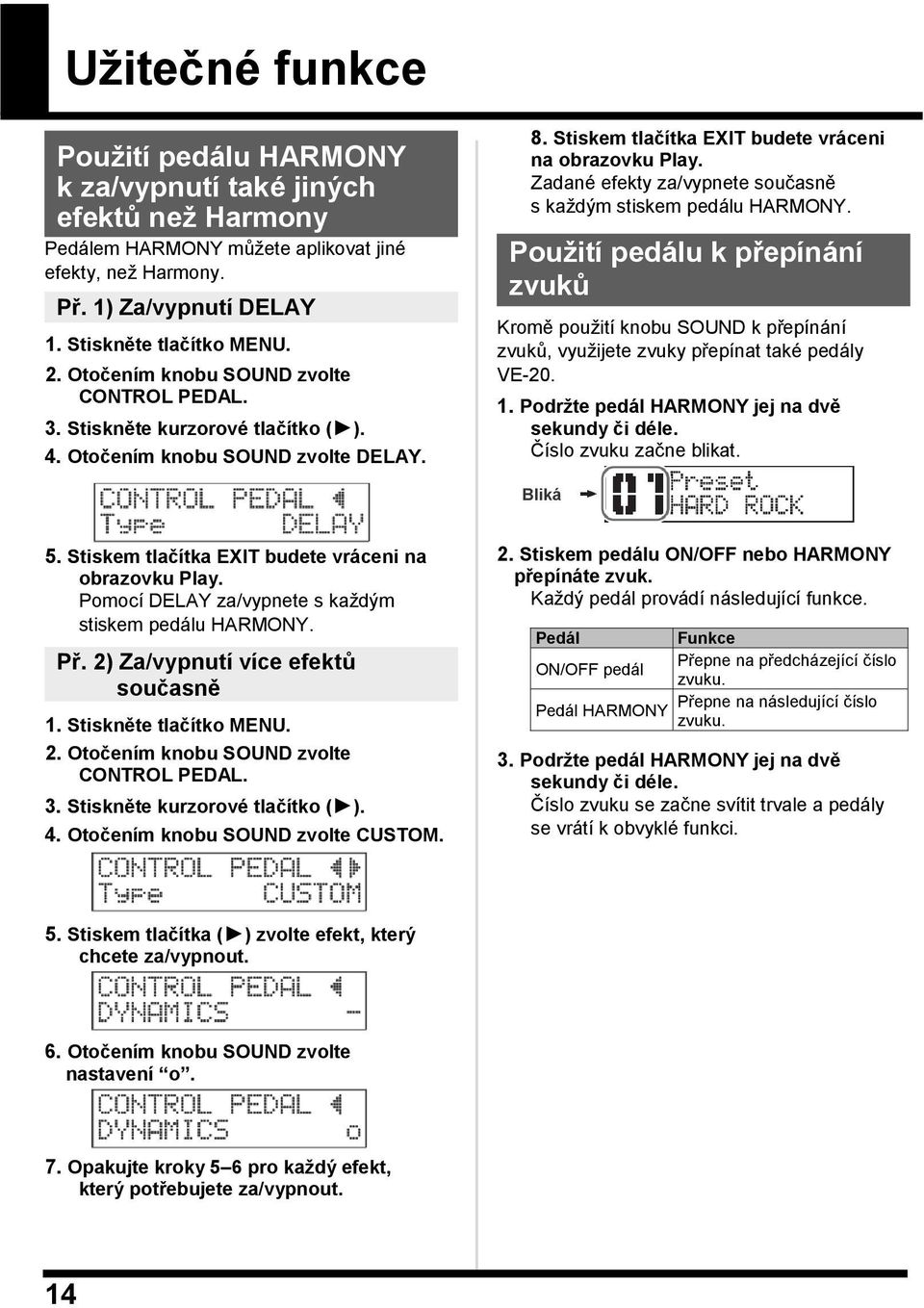 Stiskem tlačítka EXIT budete vráceni na Zadané efekty za/vypnete současně s kaţdým stiskem pedálu HARMONY.