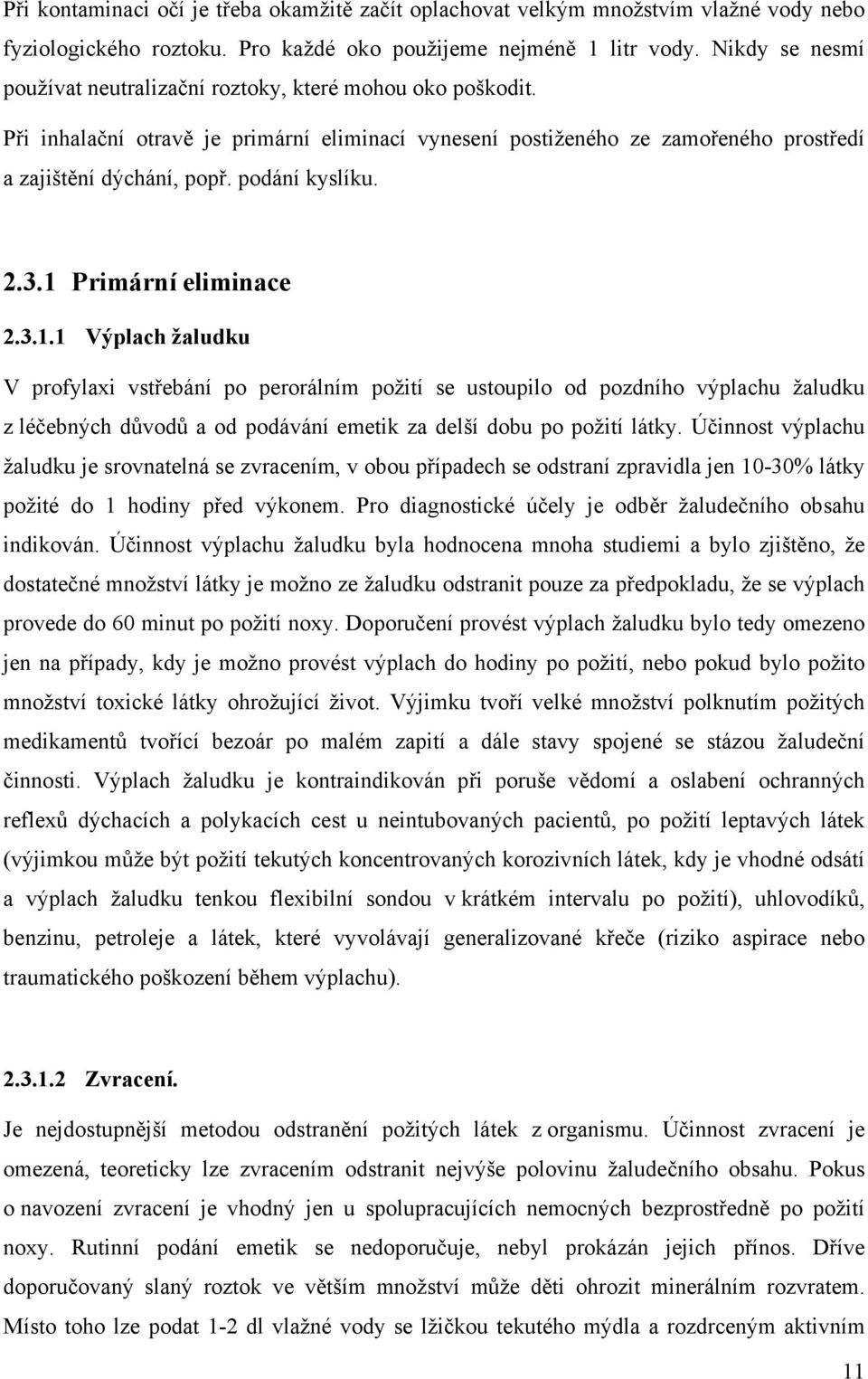 podání kyslíku. 2.3.1 Primární eliminace 2.3.1.1 Výplach žaludku V profylaxi vstřebání po perorálním požití se ustoupilo od pozdního výplachu žaludku z léčebných důvodů a od podávání emetik za delší dobu po požití látky.