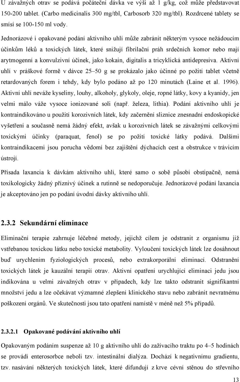 Jednorázové i opakované podání aktivního uhlí může zabránit některým vysoce nežádoucím účinkům léků a toxických látek, které snižují fibrilační práh srdečních komor nebo mají arytmogenní a