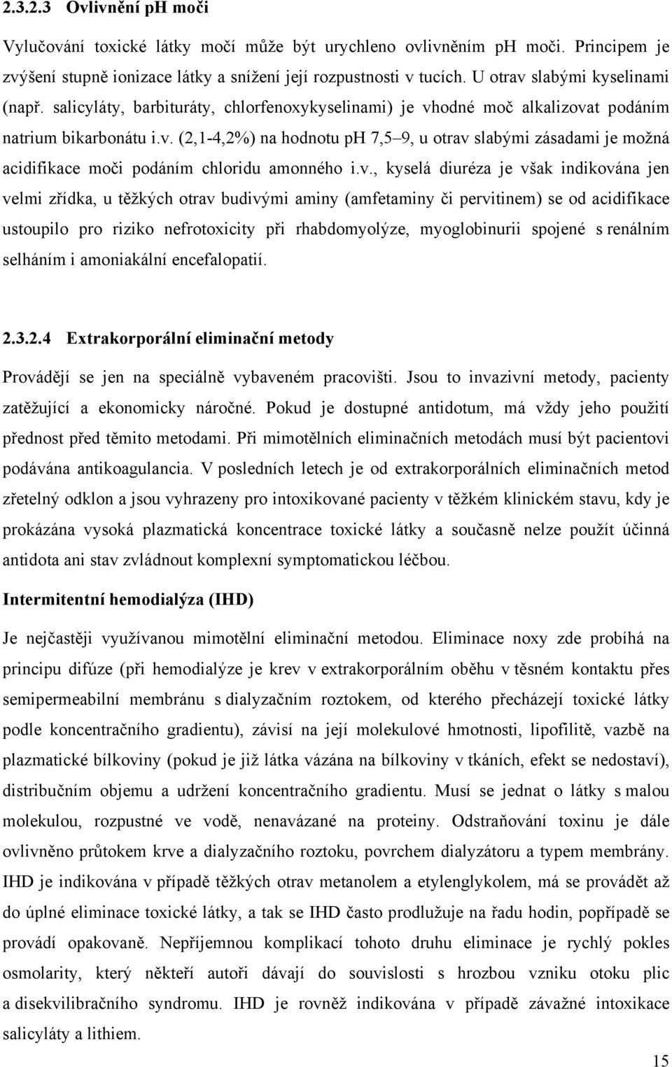 v., kyselá diuréza je však indikována jen velmi zřídka, u těžkých otrav budivými aminy (amfetaminy či pervitinem) se od acidifikace ustoupilo pro riziko nefrotoxicity při rhabdomyolýze, myoglobinurii