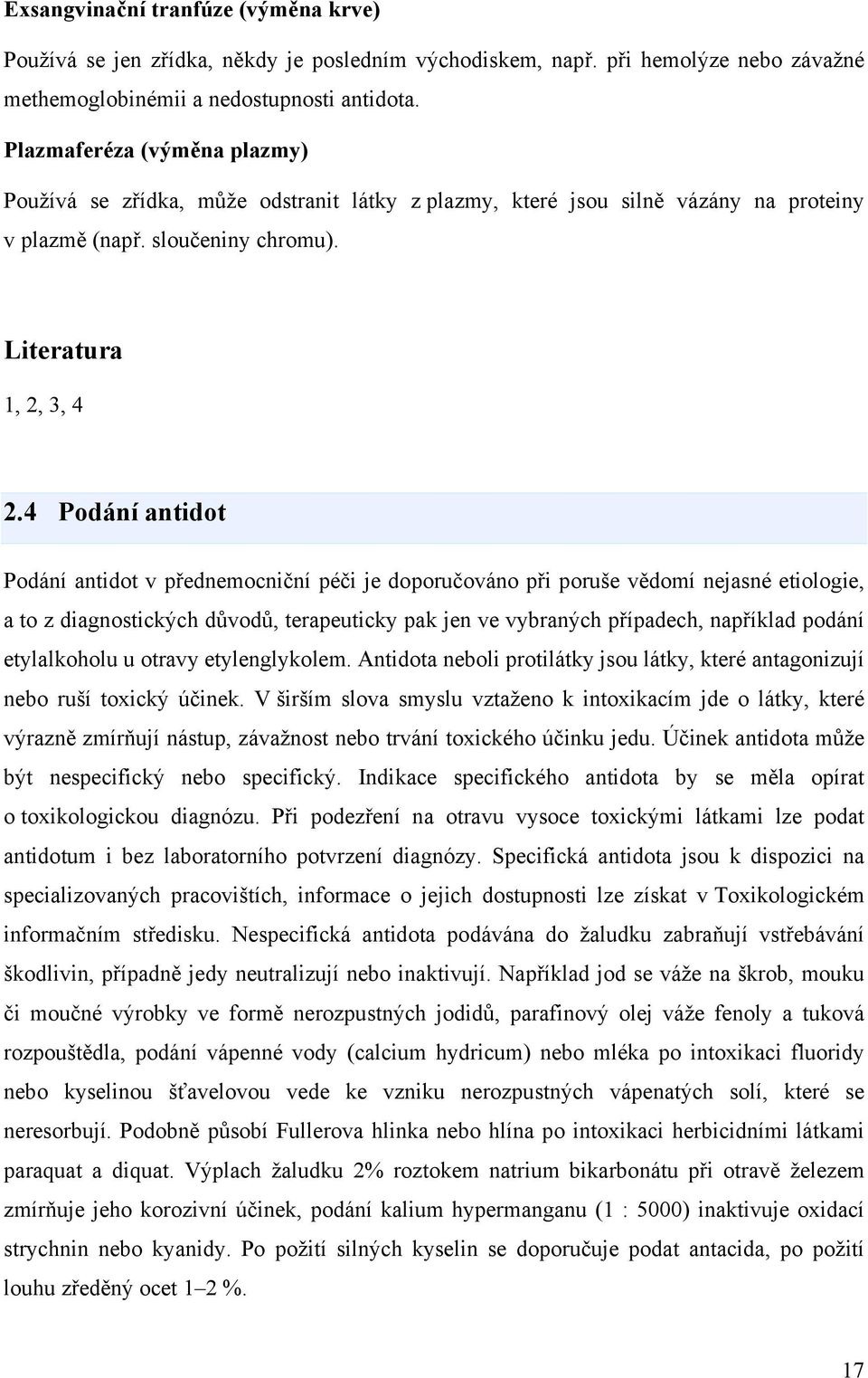 4 Podání antidot Podání antidot v přednemocniční péči je doporučováno při poruše vědomí nejasné etiologie, a to z diagnostických důvodů, terapeuticky pak jen ve vybraných případech, například podání