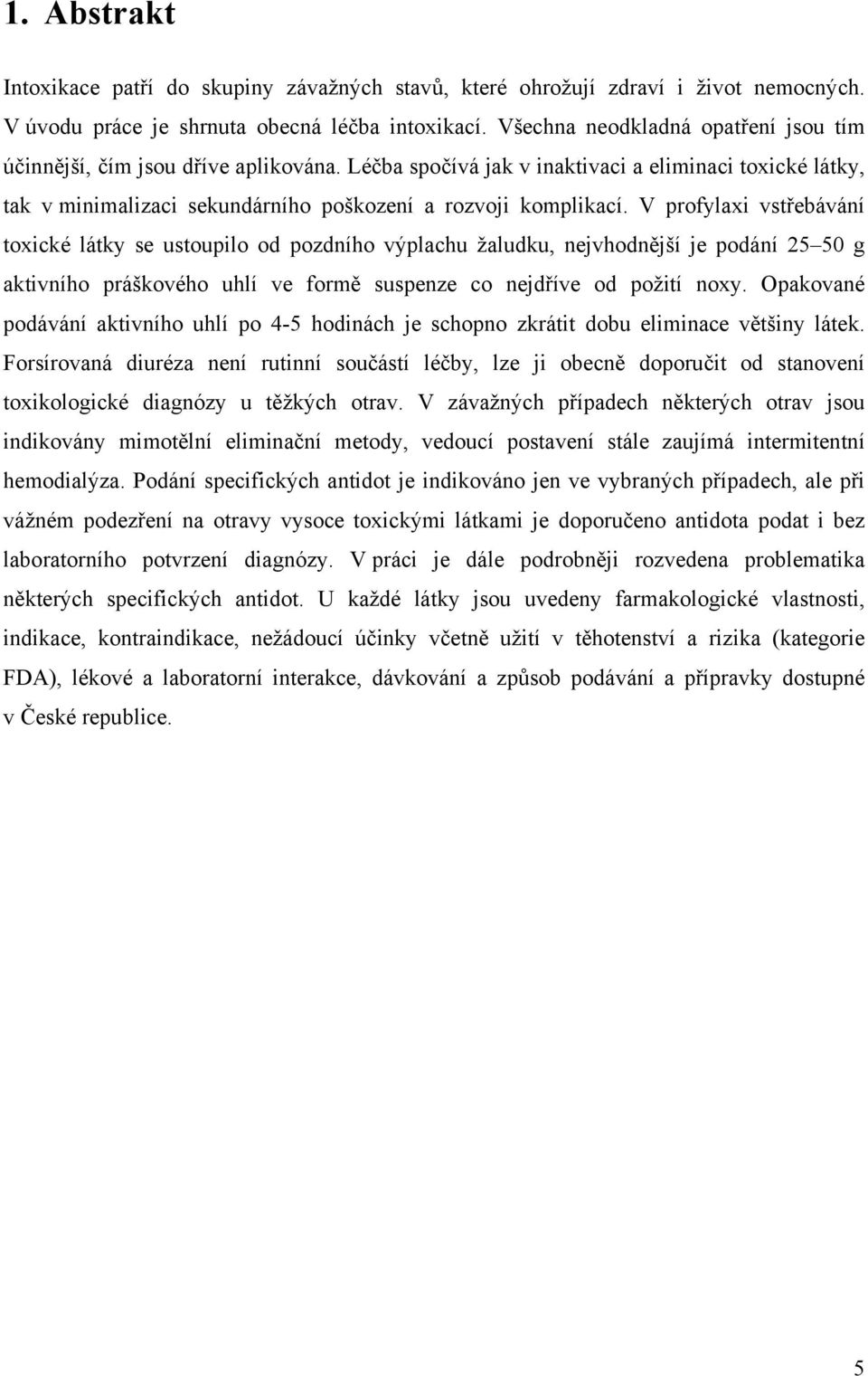 V profylaxi vstřebávání toxické látky se ustoupilo od pozdního výplachu žaludku, nejvhodnější je podání 25 50 g aktivního práškového uhlí ve formě suspenze co nejdříve od požití noxy.