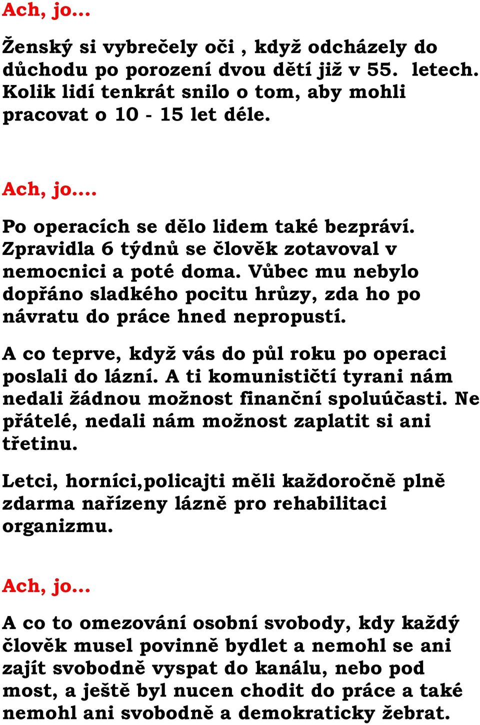 A co teprve, když vás do půl roku po operaci poslali do lázní. A ti komunističtí tyrani nám nedali žádnou možnost finanční spoluúčasti. Ne přátelé, nedali nám možnost zaplatit si ani třetinu.