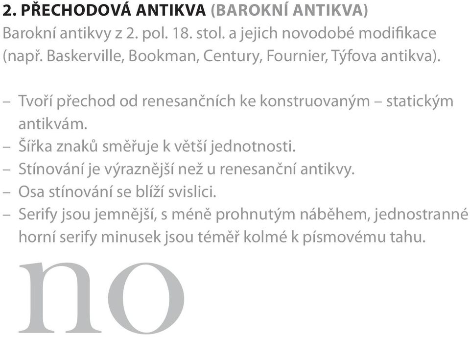 Tvoří přechod od renesančních ke konstruovaným statickým antikvám. Šířka znaků směřuje k větší jednotnosti.