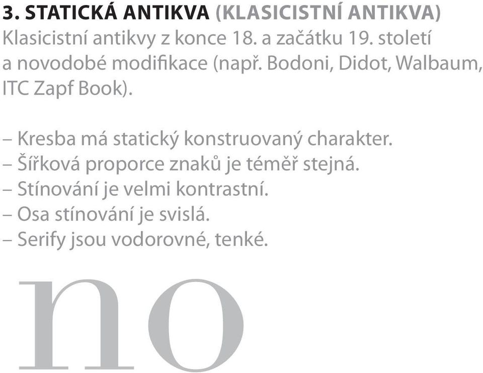 Bodoni, Didot, Walbaum, ITC Zapf Book). Kresba má statický konstruovaný charakter.