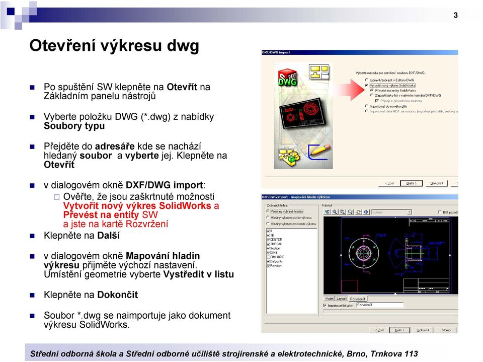 Klepněte na Otevřít v dialogovém okně DXF/DWG import: Ověřte, že jsou zaškrtnuté možnosti Vytvořit nový výkres SolidWorks a Převést na entity SW a