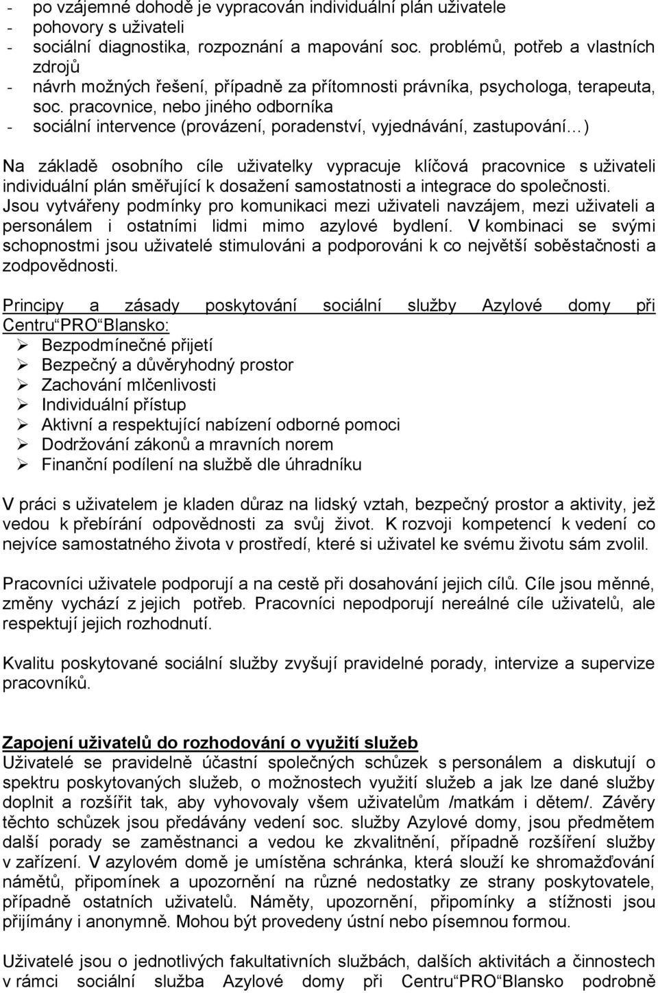 pracovnice, nebo jiného odborníka - sociální intervence (provázení, poradenství, vyjednávání, zastupování ) Na základě osobního cíle uživatelky vypracuje klíčová pracovnice s uživateli individuální