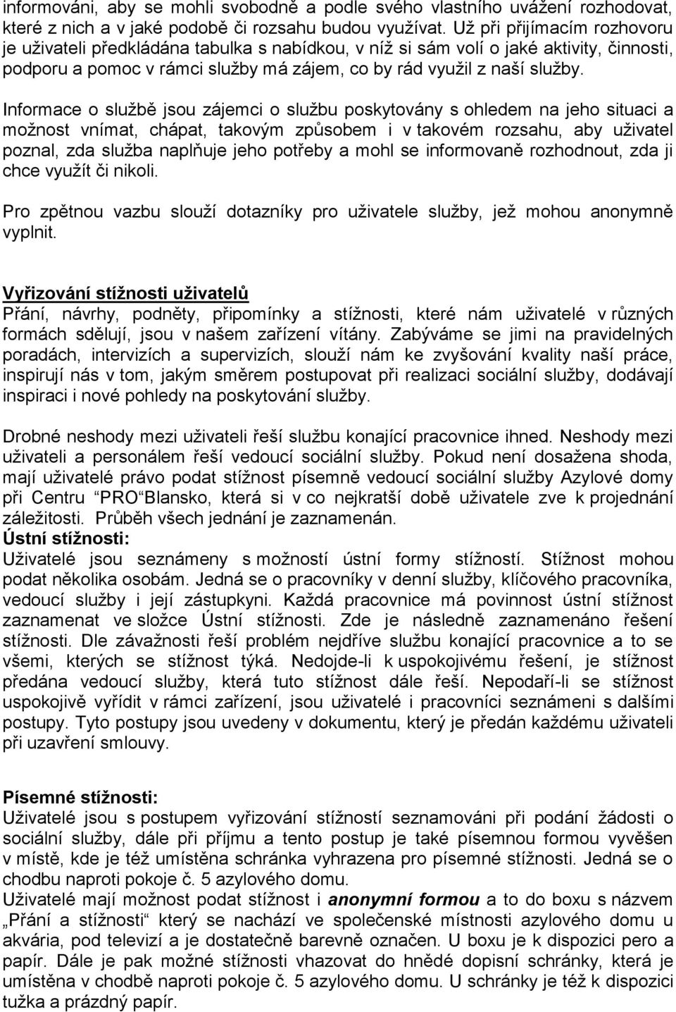 Informace o službě jsou zájemci o službu poskytovány s ohledem na jeho situaci a možnost vnímat, chápat, takovým způsobem i v takovém rozsahu, aby uživatel poznal, zda služba naplňuje jeho potřeby a