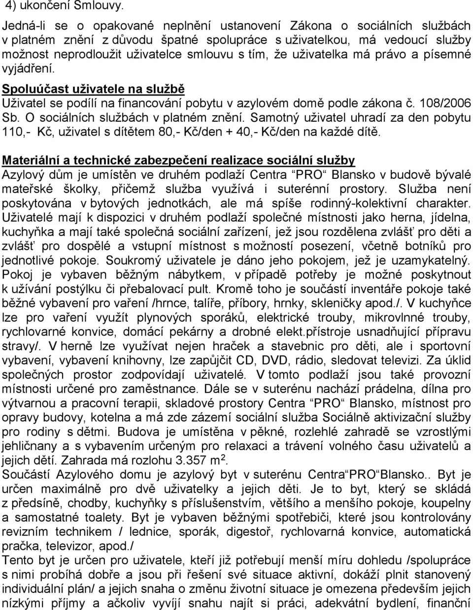 uživatelka má právo a písemné vyjádření. Spoluúčast uživatele na službě Uživatel se podílí na financování pobytu v azylovém domě podle zákona č. 108/2006 Sb. O sociálních službách v platném znění.