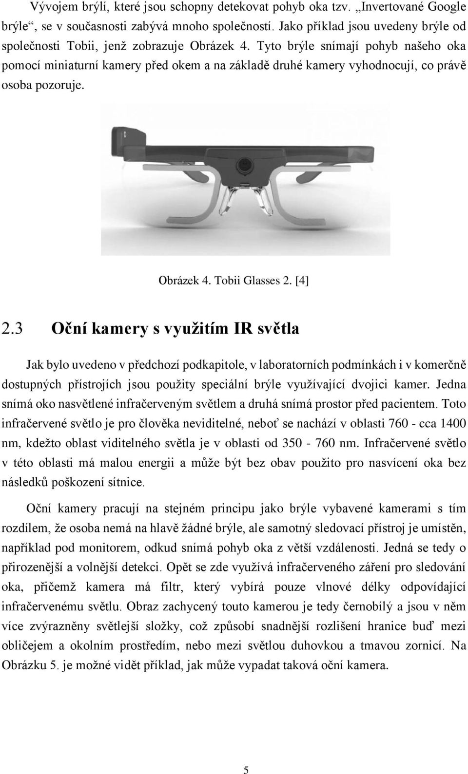 Tyto brýle snímají pohyb našeho oka pomocí miniaturní kamery před okem a na základě druhé kamery vyhodnocují, co právě osoba pozoruje. Obrázek 4. Tobii Glasses 2.