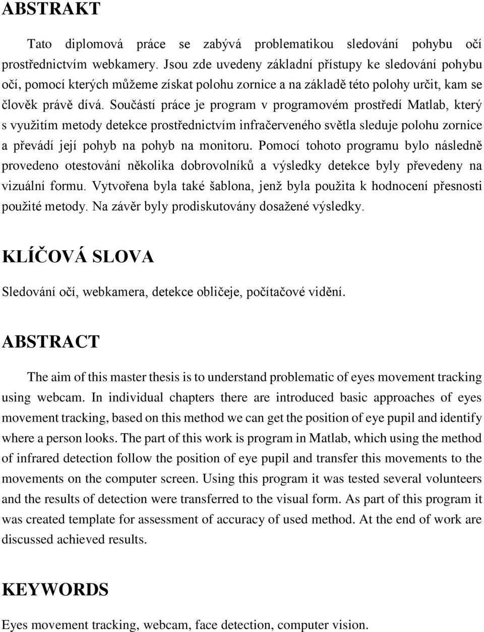 Součástí práce je program v programovém prostředí Matlab, který s využitím metody detekce prostřednictvím infračerveného světla sleduje polohu zornice a převádí její pohyb na pohyb na monitoru.