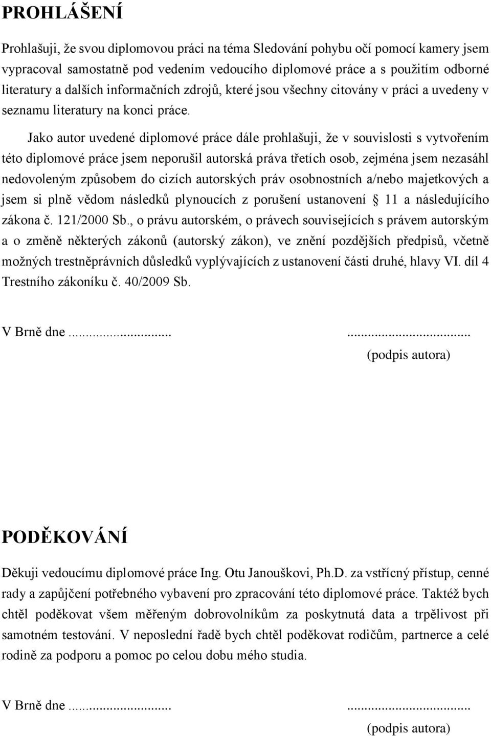 Jako autor uvedené diplomové práce dále prohlašuji, že v souvislosti s vytvořením této diplomové práce jsem neporušil autorská práva třetích osob, zejména jsem nezasáhl nedovoleným způsobem do cizích