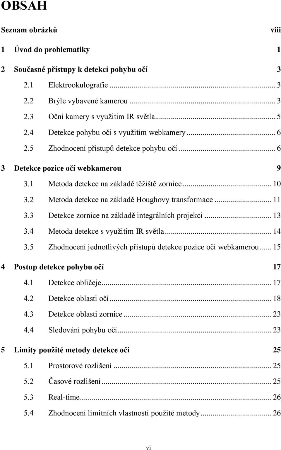 .. 10 Metoda detekce na základě Houghovy transformace... 11 Detekce zornice na základě integrálních projekcí... 13 Metoda detekce s využitím IR světla.