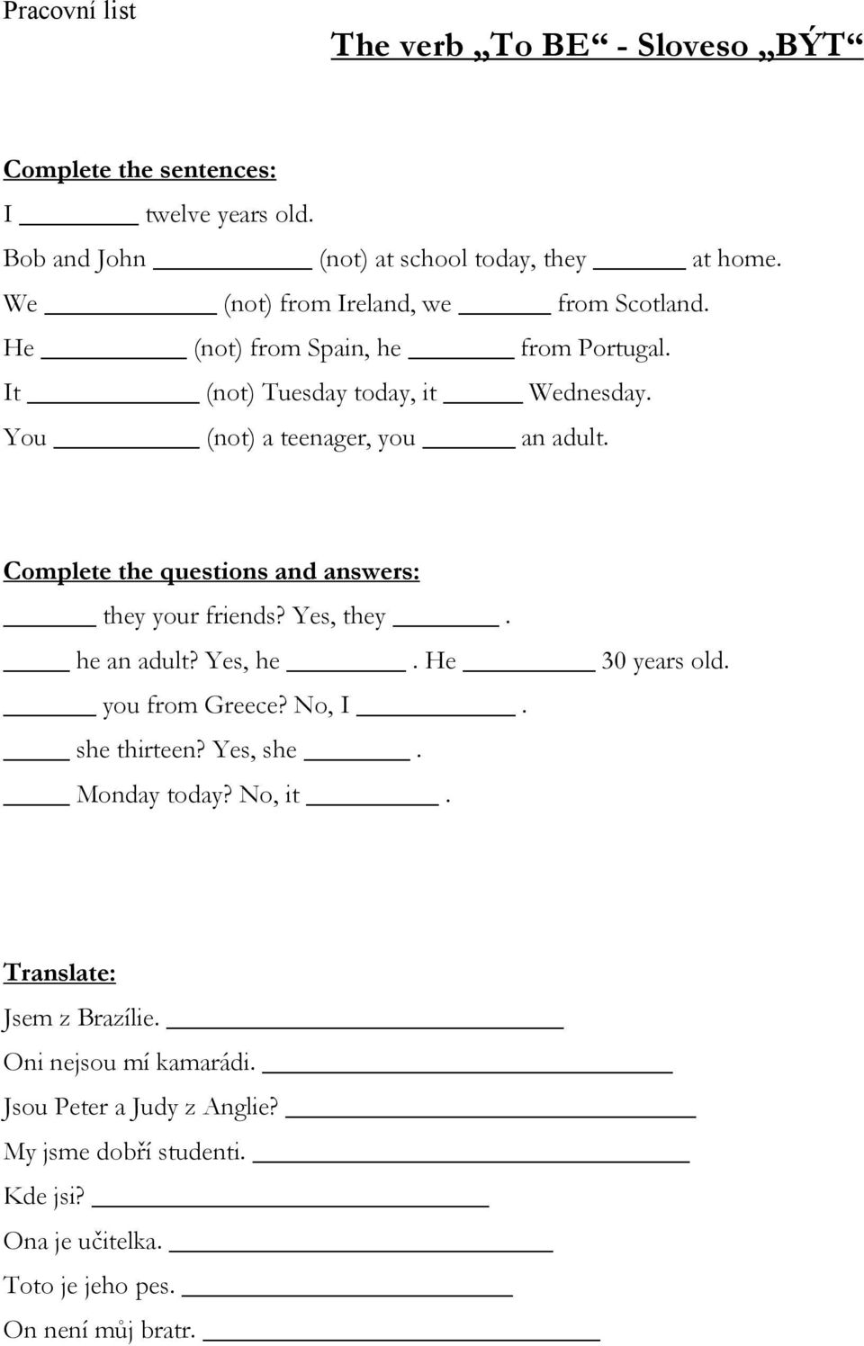 Complete the questions and answers: they your friends? Yes, they. he an adult? Yes, he. He 30 years old. you from Greece? No, I. she thirteen? Yes, she.