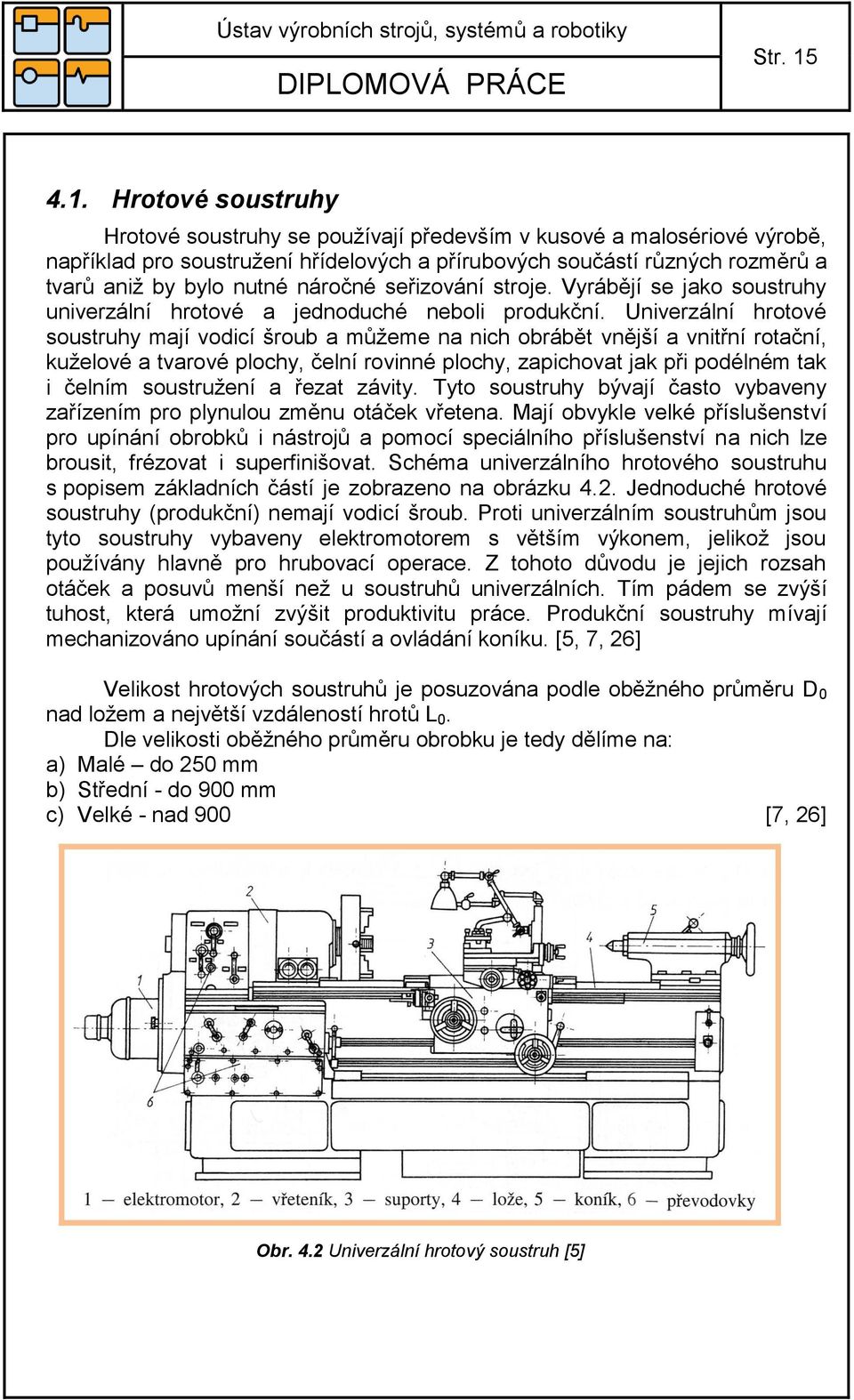 náročné seřizování stroje. Vyrábějí se jako soustruhy univerzální hrotové a jednoduché neboli produkční.