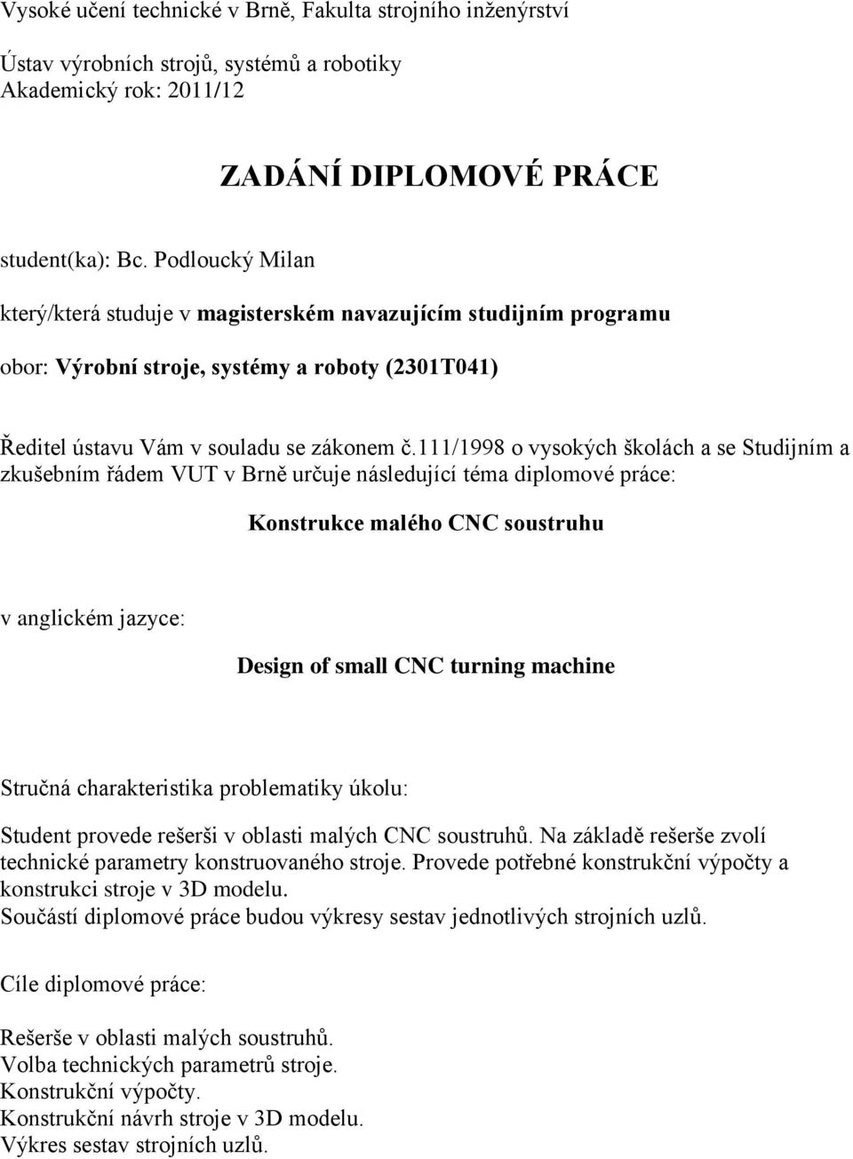 /998 o vysokých školách a se Studijním a zkušebním řádem VUT v Brně určuje následující téma diplomové práce: Konstrukce malého CNC soustruhu v anglickém jazyce: Design of small CNC turning machine