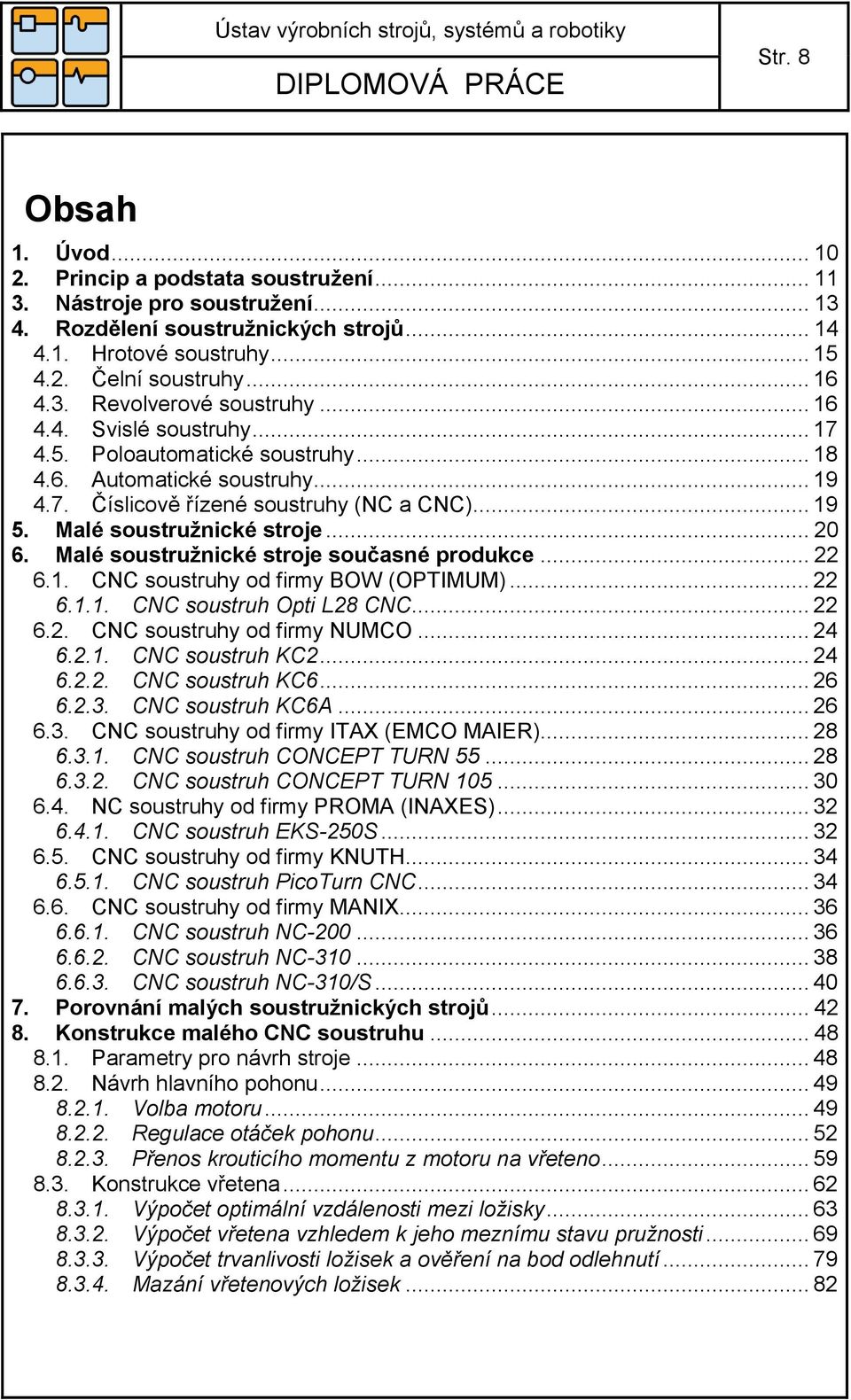 Malé soustružnické stroje současné produkce... 6.. CNC soustruhy od firmy BOW (OTIMUM)... 6... CNC soustruh Opti 8 CNC... 6.. CNC soustruhy od firmy NUMCO... 6... CNC soustruh KC... 6... CNC soustruh KC6.