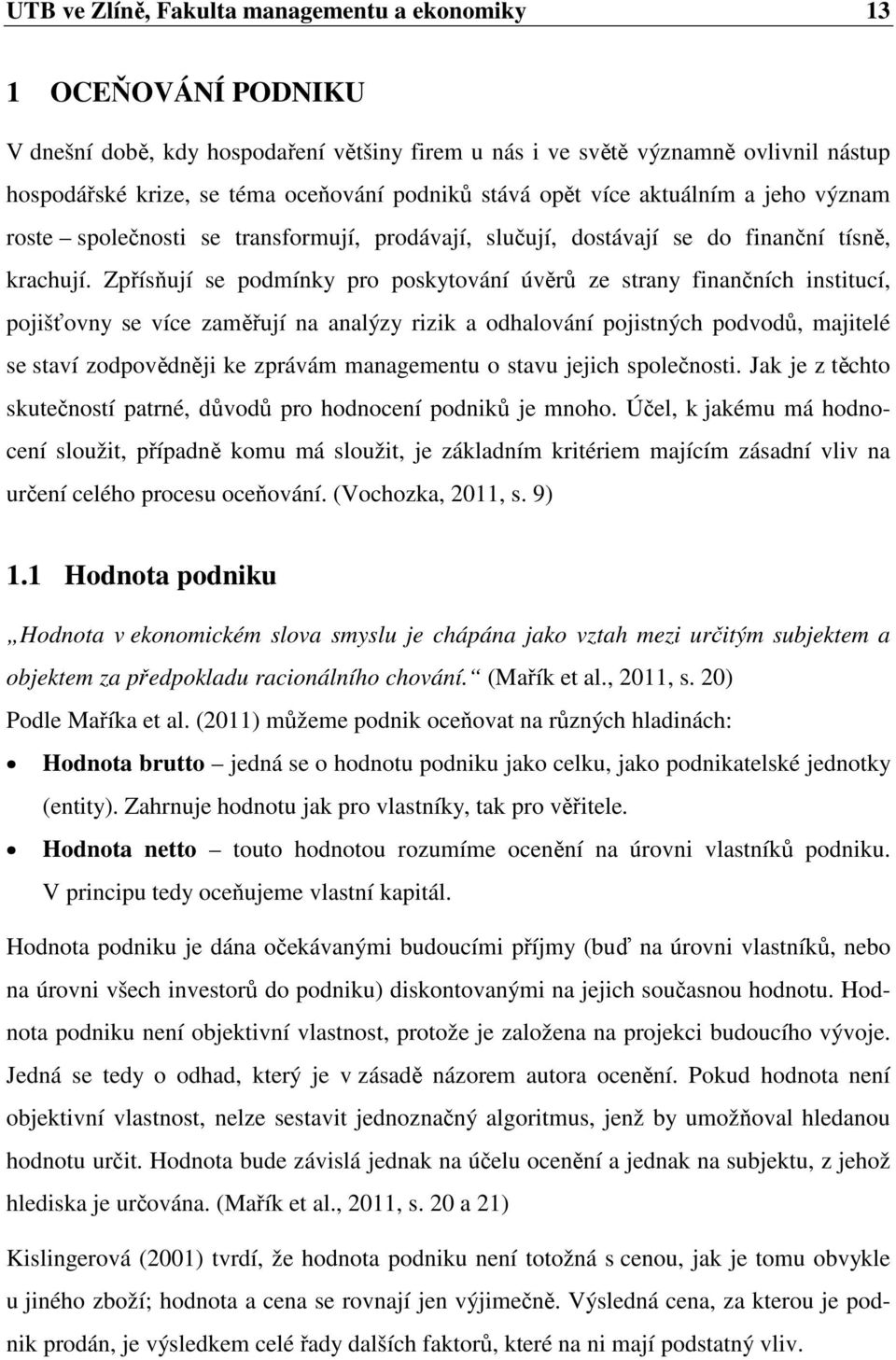 Zpřísňují se podmínky pro poskytování úvěrů ze strany finančních institucí, pojišťovny se více zaměřují na analýzy rizik a odhalování pojistných podvodů, majitelé se staví zodpovědněji ke zprávám