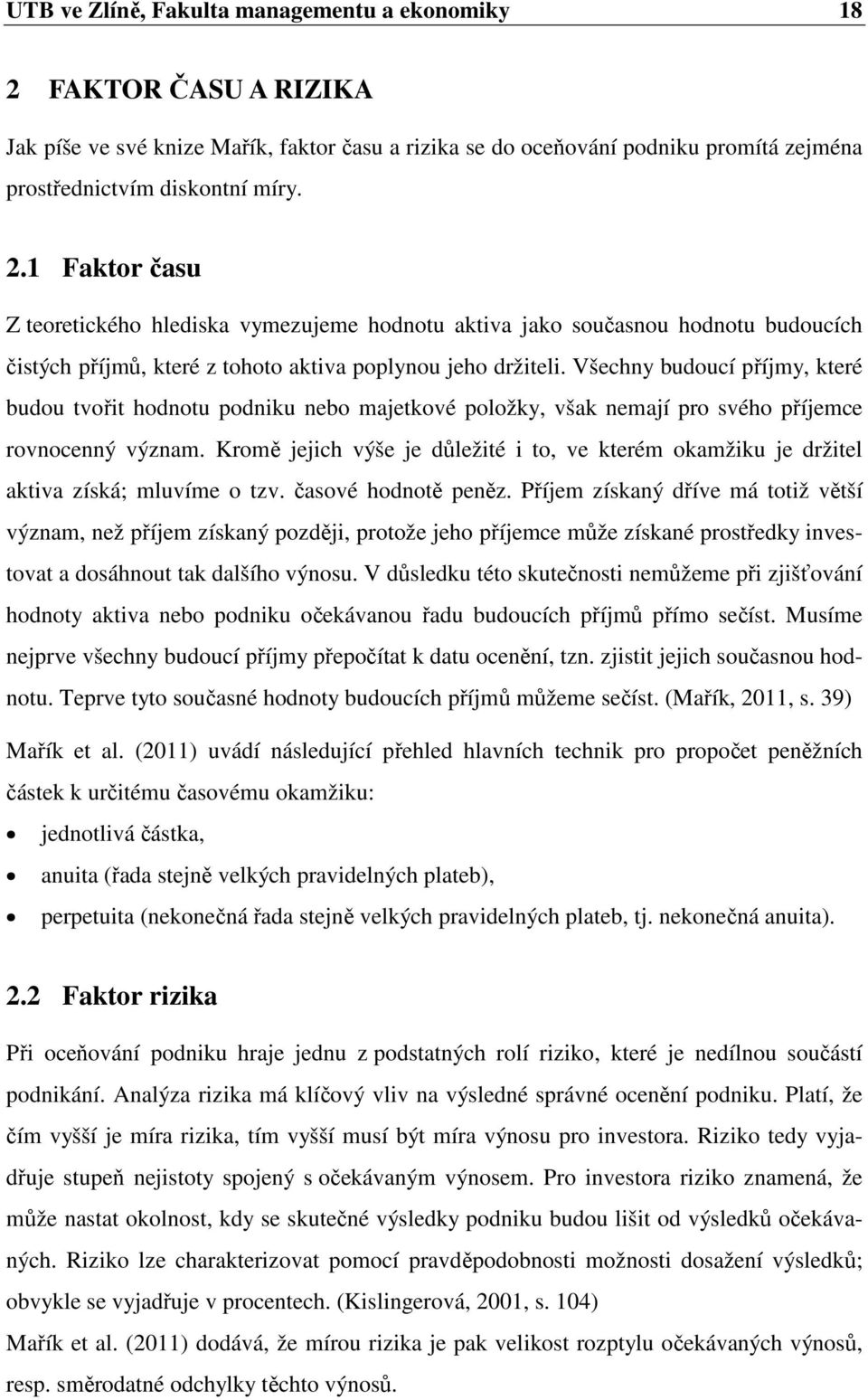 1 Faktor času Z teoretického hlediska vymezujeme hodnotu aktiva jako současnou hodnotu budoucích čistých příjmů, které z tohoto aktiva poplynou jeho držiteli.