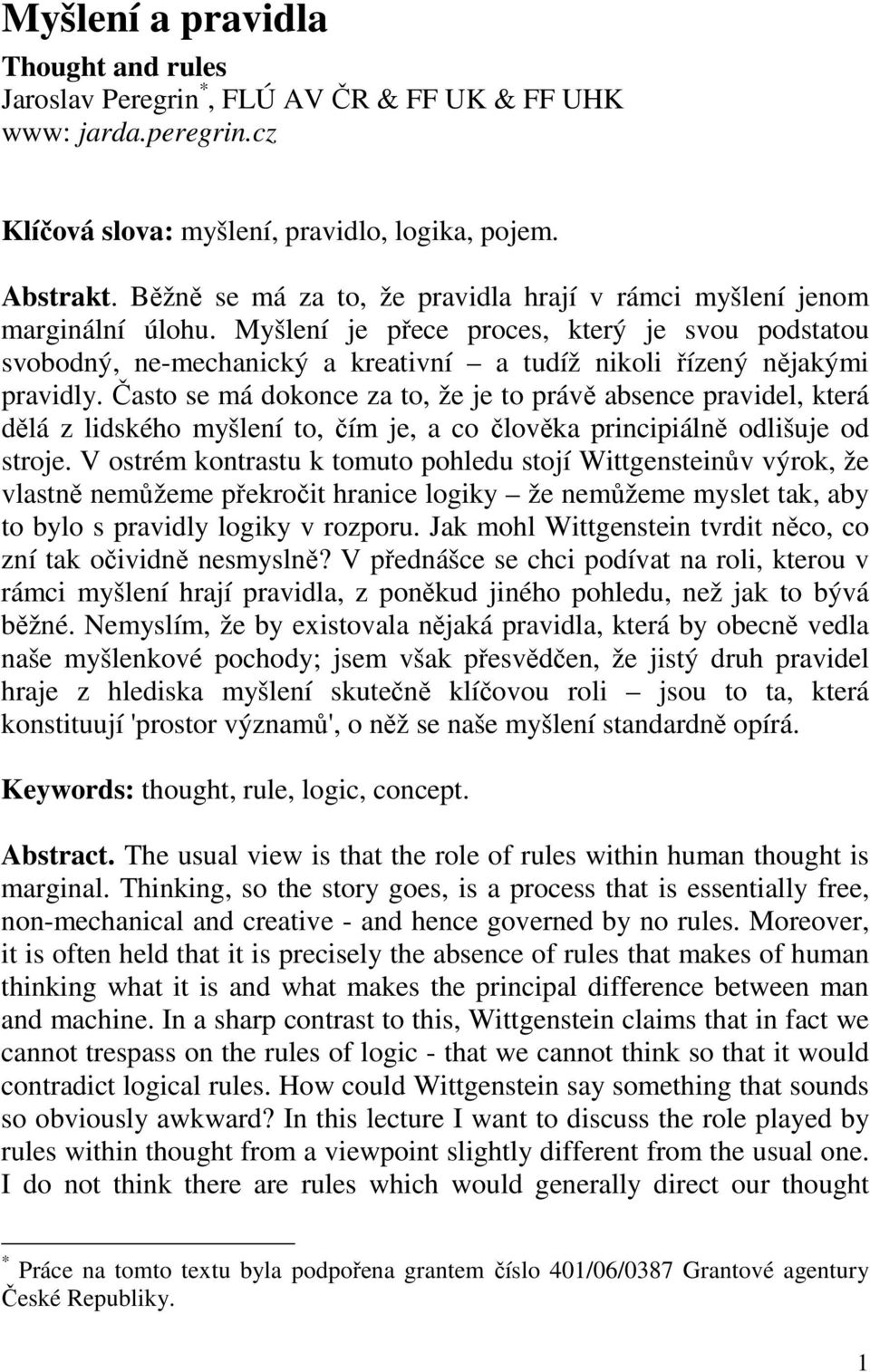 Myšlení je přece proces, který je svou podstatou svobodný, ne-mechanický a kreativní a tudíž nikoli řízený nějakými pravidly.