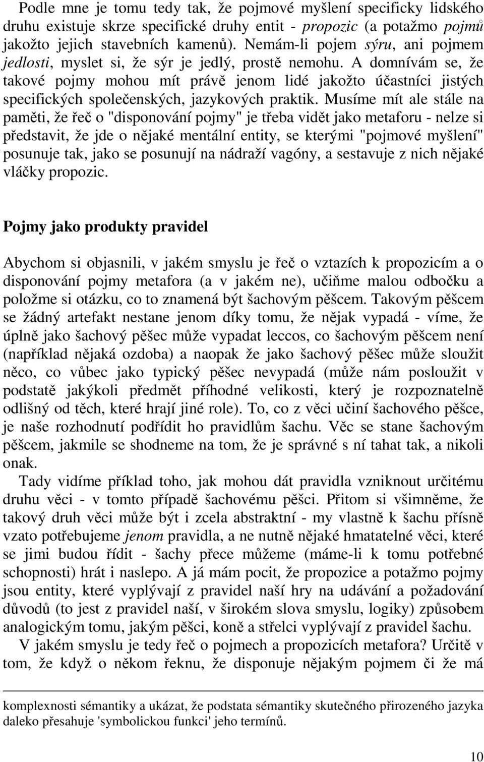 A domnívám se, že takové pojmy mohou mít právě jenom lidé jakožto účastníci jistých specifických společenských, jazykových praktik.